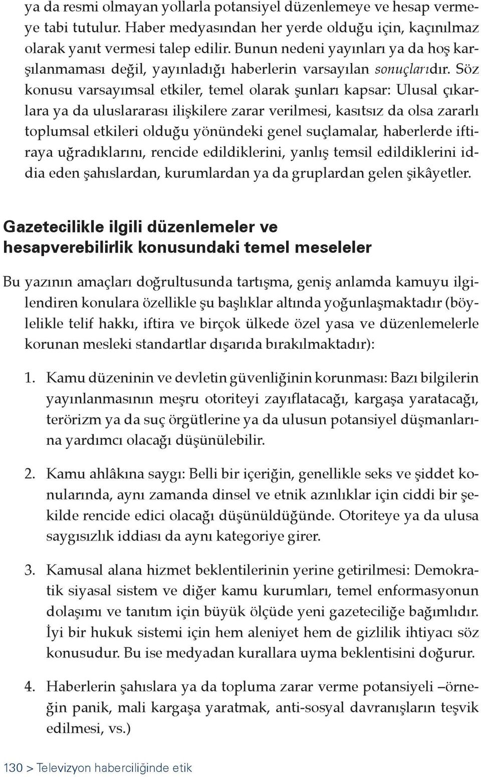 Söz konusu varsayımsal etkiler, temel olarak şunları kapsar: Ulusal çıkarlara ya da uluslararası ilişkilere zarar verilmesi, kasıtsız da olsa zararlı toplumsal etkileri olduğu yönündeki genel