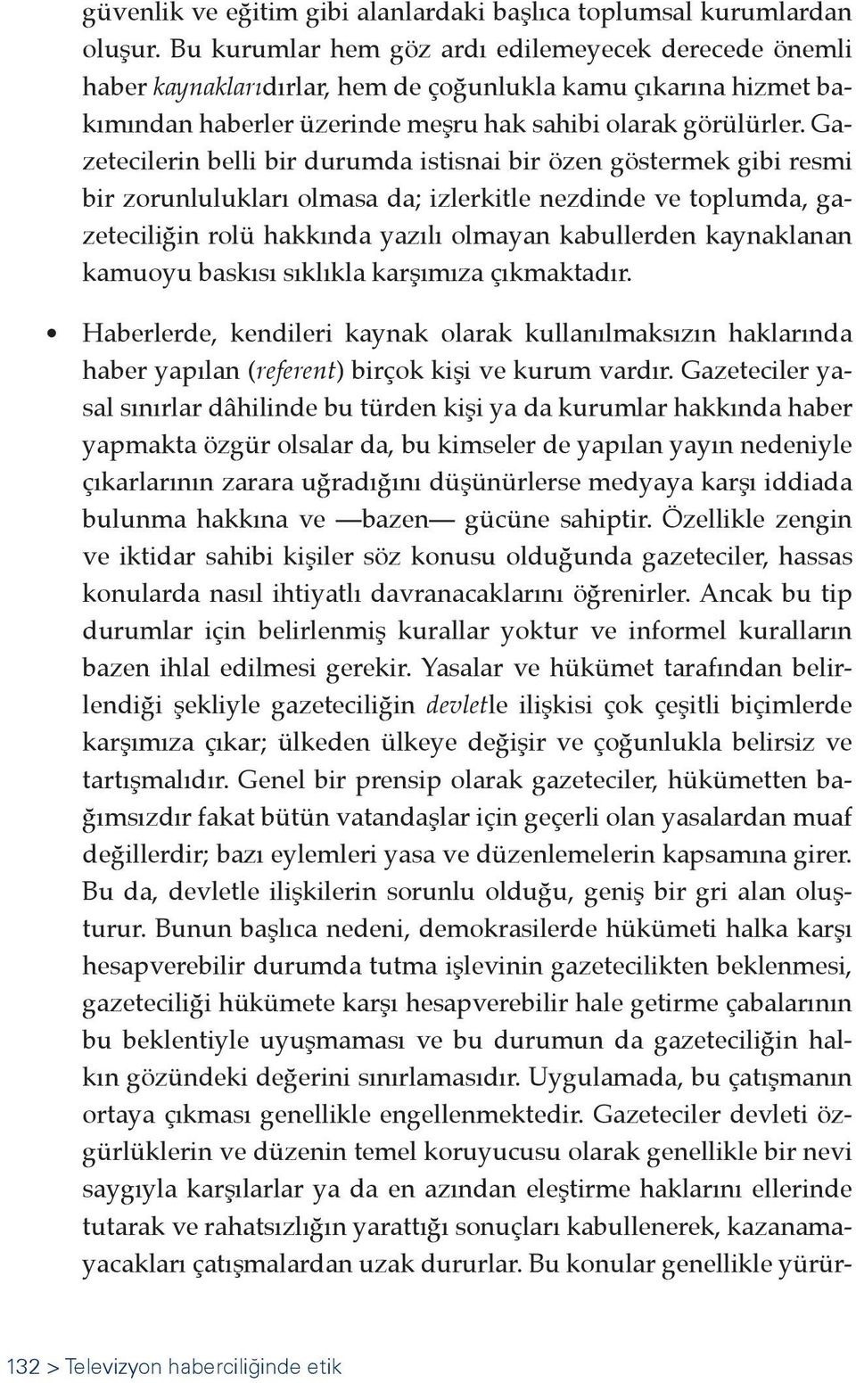 Gazetecilerin belli bir durumda istisnai bir özen göstermek gibi resmi bir zorunlulukları olmasa da; izlerkitle nezdinde ve toplumda, gazeteciliğin rolü hakkında yazılı olmayan kabullerden