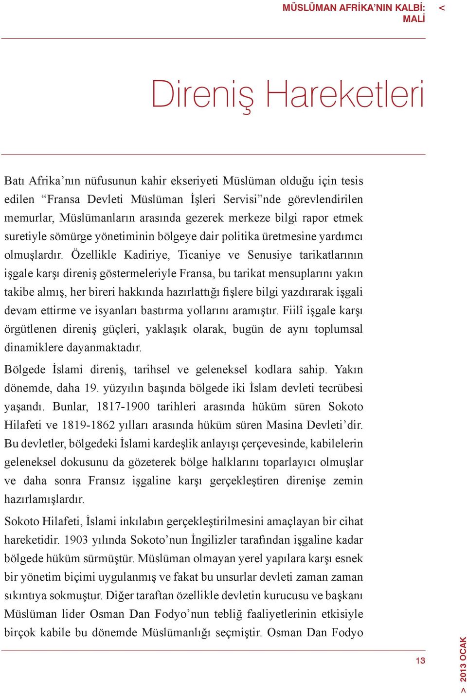 Özellikle Kadiriye, Ticaniye ve Senusiye tarikatlarının işgale karşı direniş göstermeleriyle Fransa, bu tarikat mensuplarını yakın takibe almış, her bireri hakkında hazırlattığı fişlere bilgi