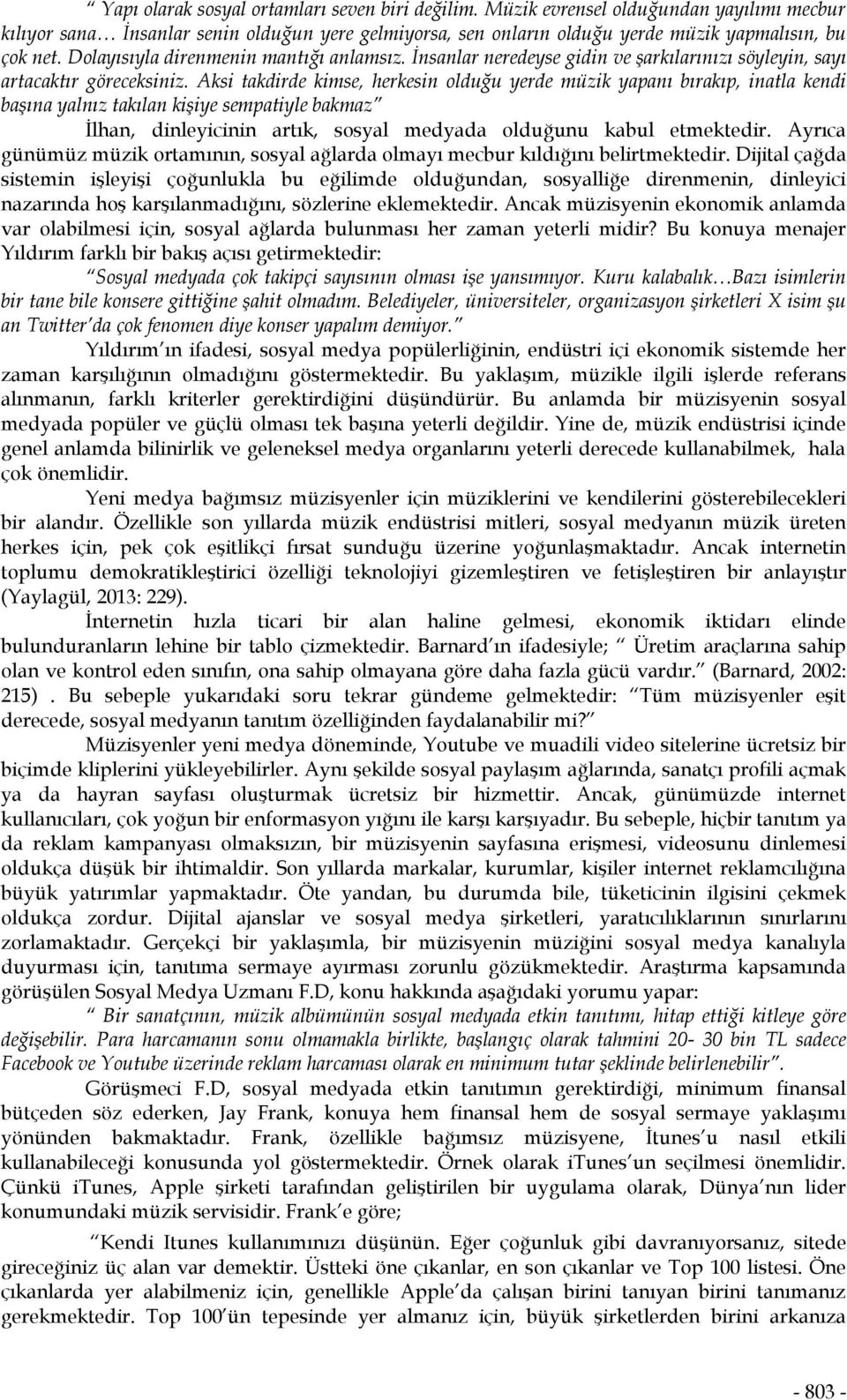 Aksi takdirde kimse, herkesin olduğu yerde müzik yapanı bırakıp, inatla kendi başına yalnız takılan kişiye sempatiyle bakmaz İlhan, dinleyicinin artık, sosyal medyada olduğunu kabul etmektedir.