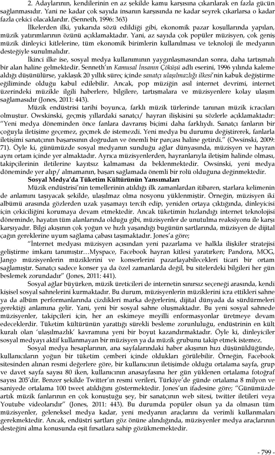 (Senneth, 1996: 363) İlkelerden ilki, yukarıda sözü edildiği gibi, ekonomik pazar koşullarında yapılan, müzik yatırımlarının özünü açıklamaktadır.