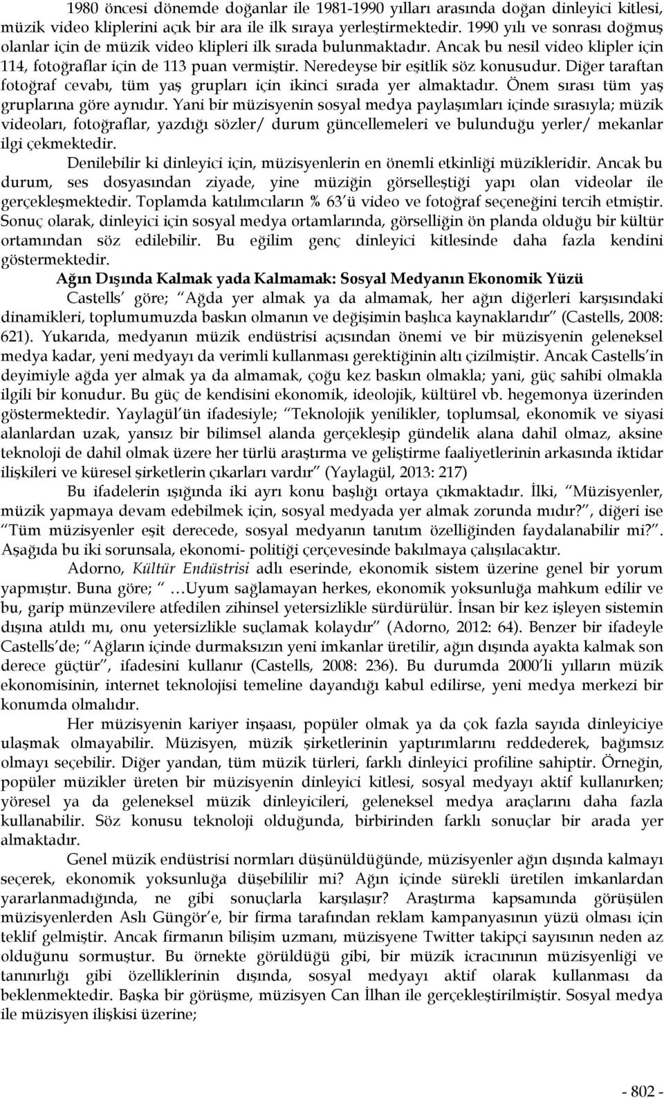 Neredeyse bir eşitlik söz konusudur. Diğer taraftan fotoğraf cevabı, tüm yaş grupları için ikinci sırada yer almaktadır. Önem sırası tüm yaş gruplarına göre aynıdır.