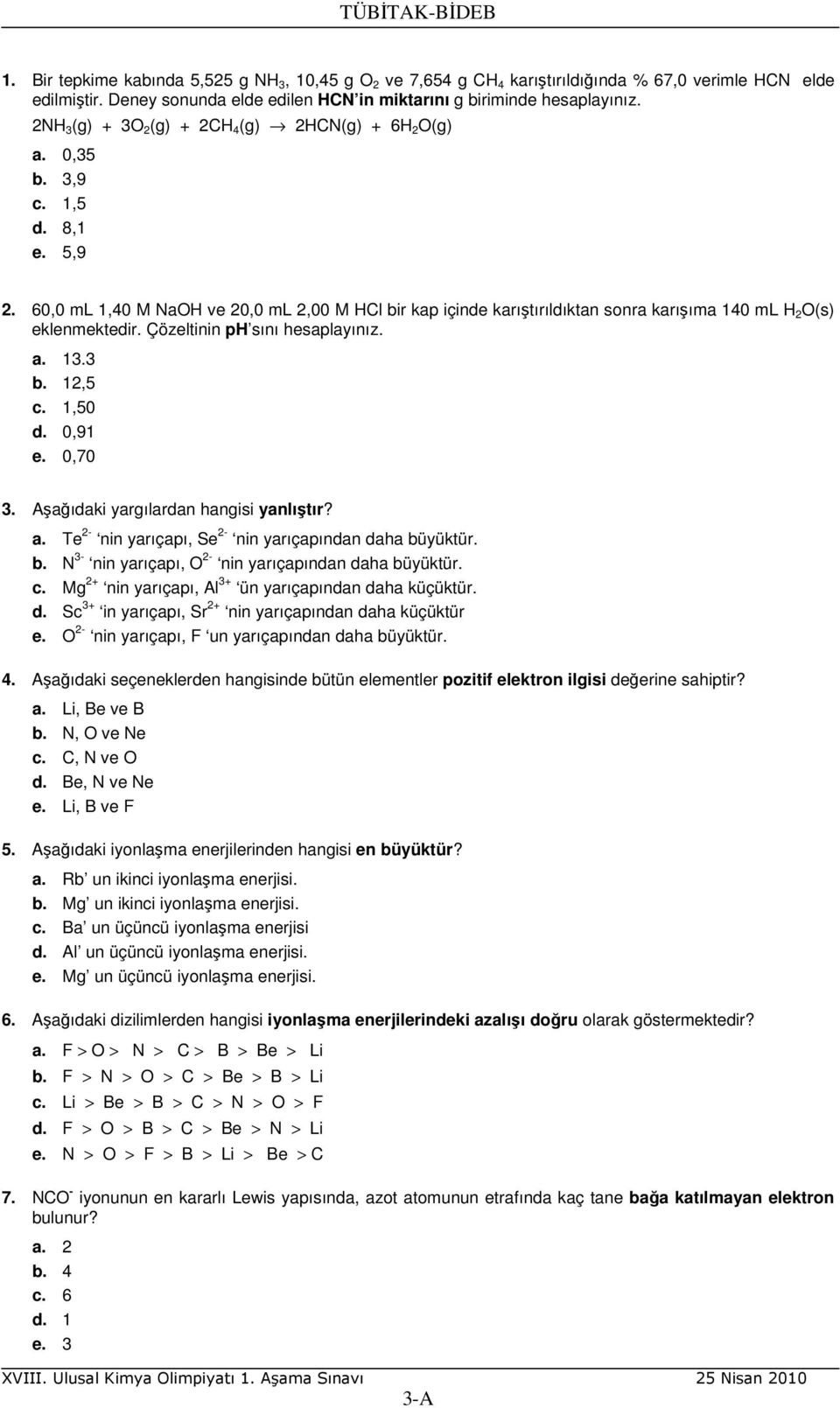 60,0 ml 1,40 M NaOH ve 20,0 ml 2,00 M HCl bir kap içinde karıştırıldıktan sonra karışıma 140 ml H 2 O(s) eklenmektedir. Çözeltinin ph sını hesaplayınız. a. 13.3 b. 12,5 c. 1,50 d. 0,91 e. 0,70 3.