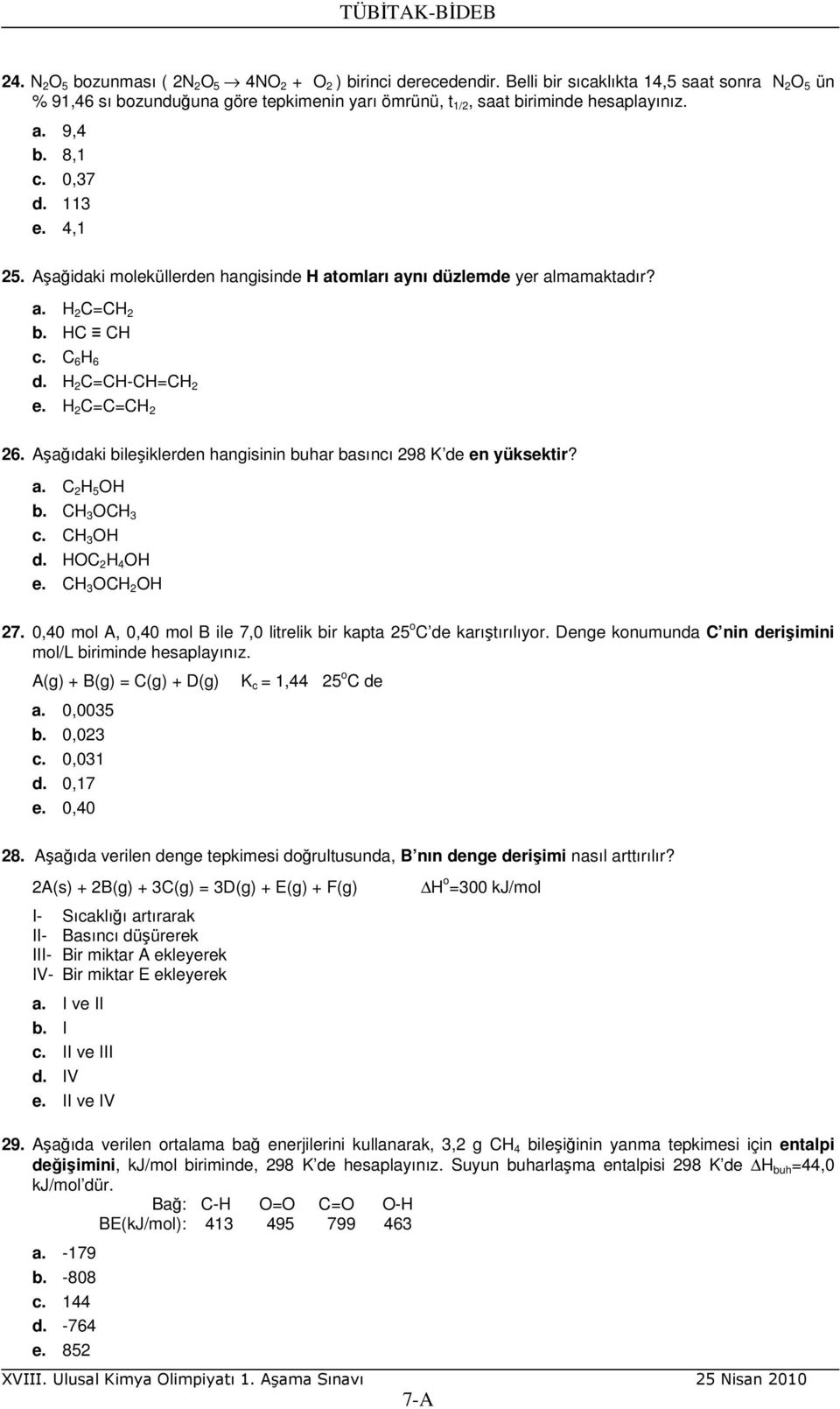 Aşağidaki moleküllerden hangisinde H atomları aynı düzlemde yer almamaktadır? a. H 2 C=CH 2 b. HC CH c. C 6 H 6 d. H 2 C=CH-CH=CH 2 e. H 2 C=C=CH 2 26.