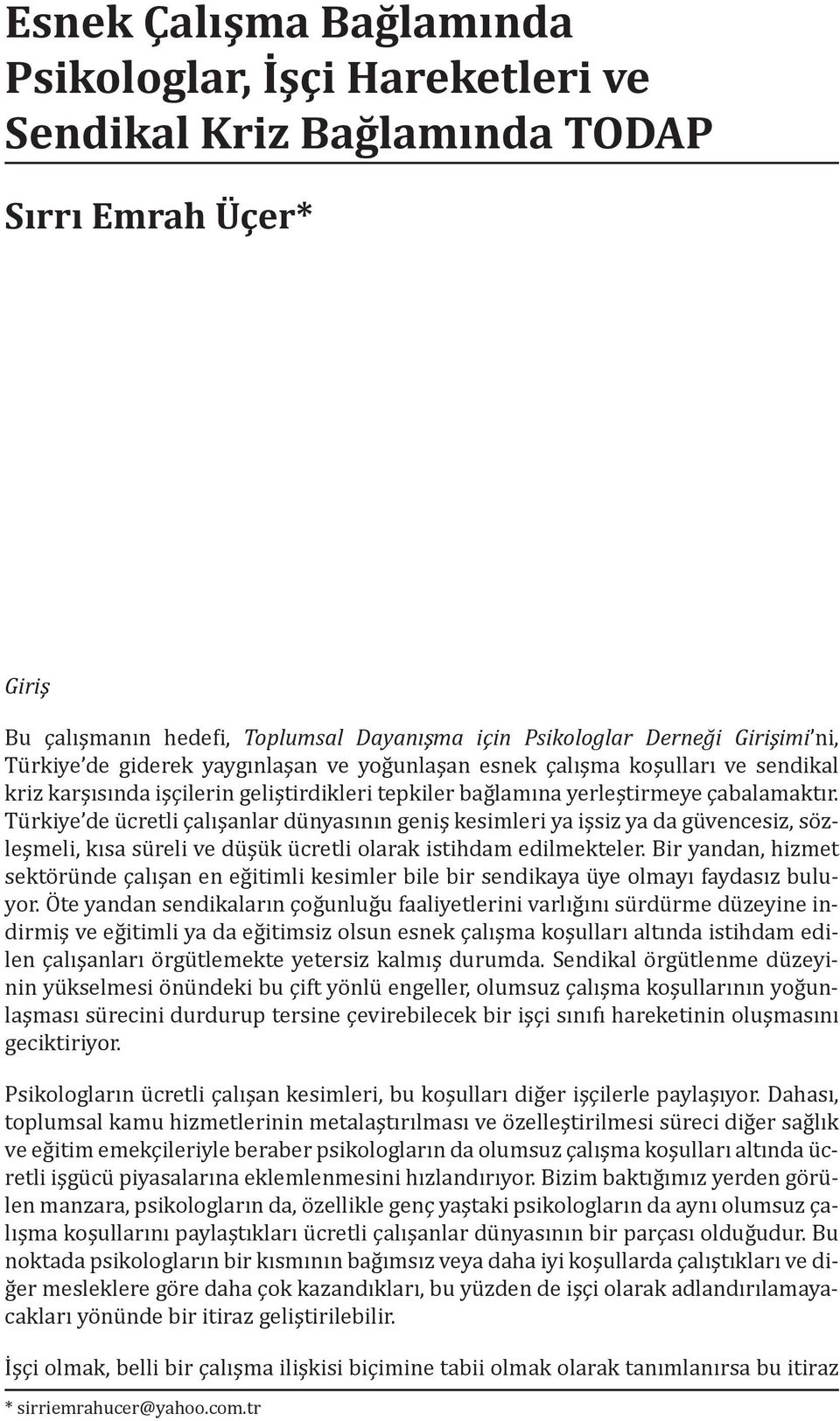 Türkiye de ücretli çalışanlar dünyasının geniş kesimleri ya işsiz ya da güvencesiz, sözleşmeli, kısa süreli ve düşük ücretli olarak istihdam edilmekteler.