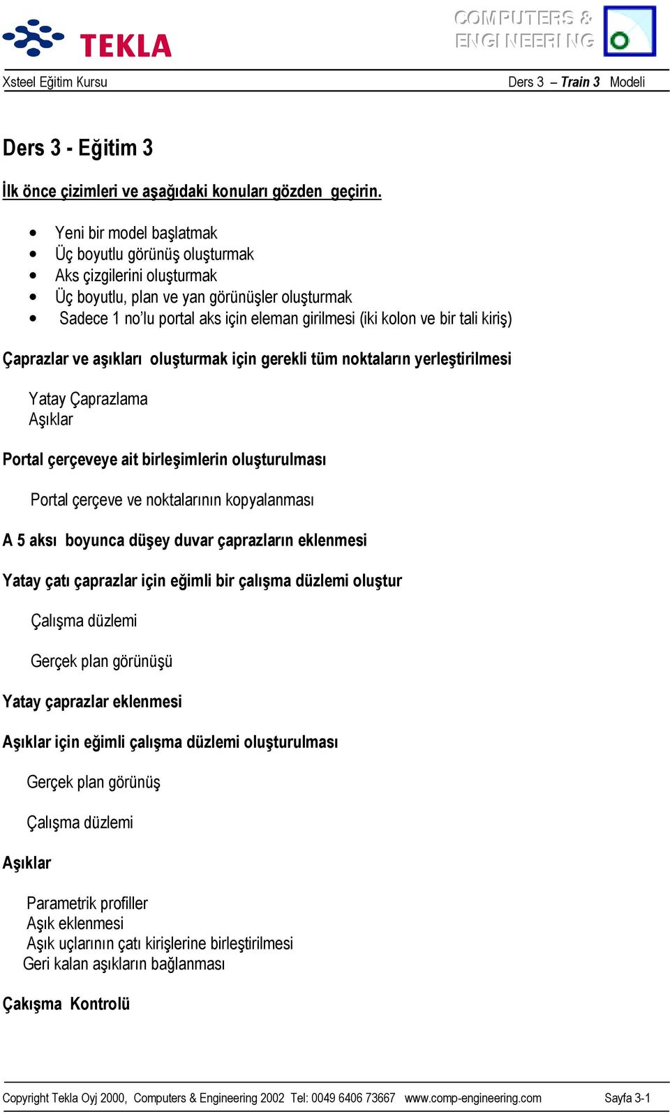 kiriş) Çaprazlar ve aşõklarõ oluşturmak için gerekli tüm noktalarõn yerleştirilmesi Yatay Çaprazlama Aşõklar Portal çerçeveye ait birleşimlerin oluşturulmasõ Portal çerçeve ve noktalarõnõn