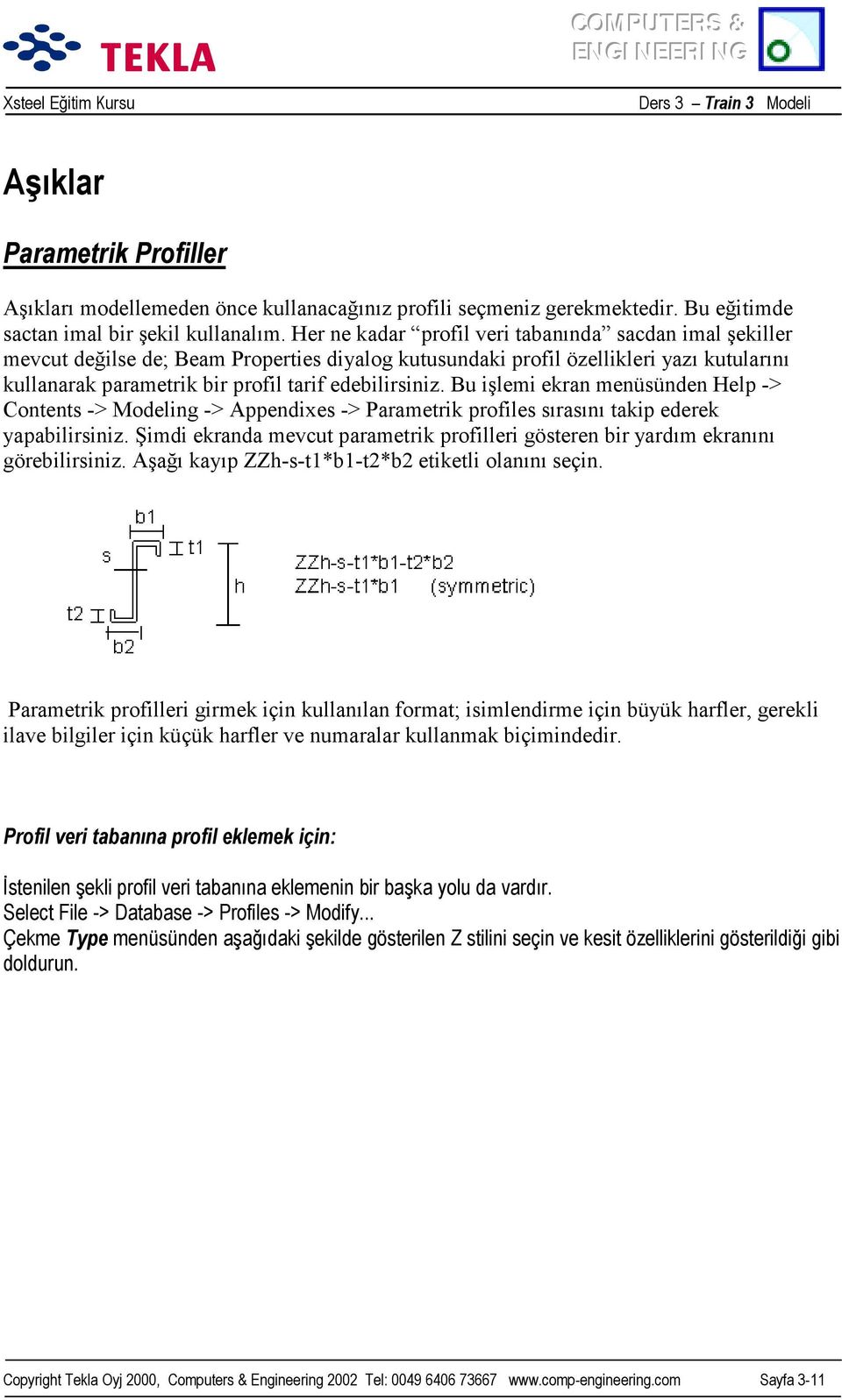 Bu işlemi ekran menüsünden Help -> Contents -> Modeling -> Appendixes -> Parametrik profiles sõrasõnõ takip ederek yapabilirsiniz.