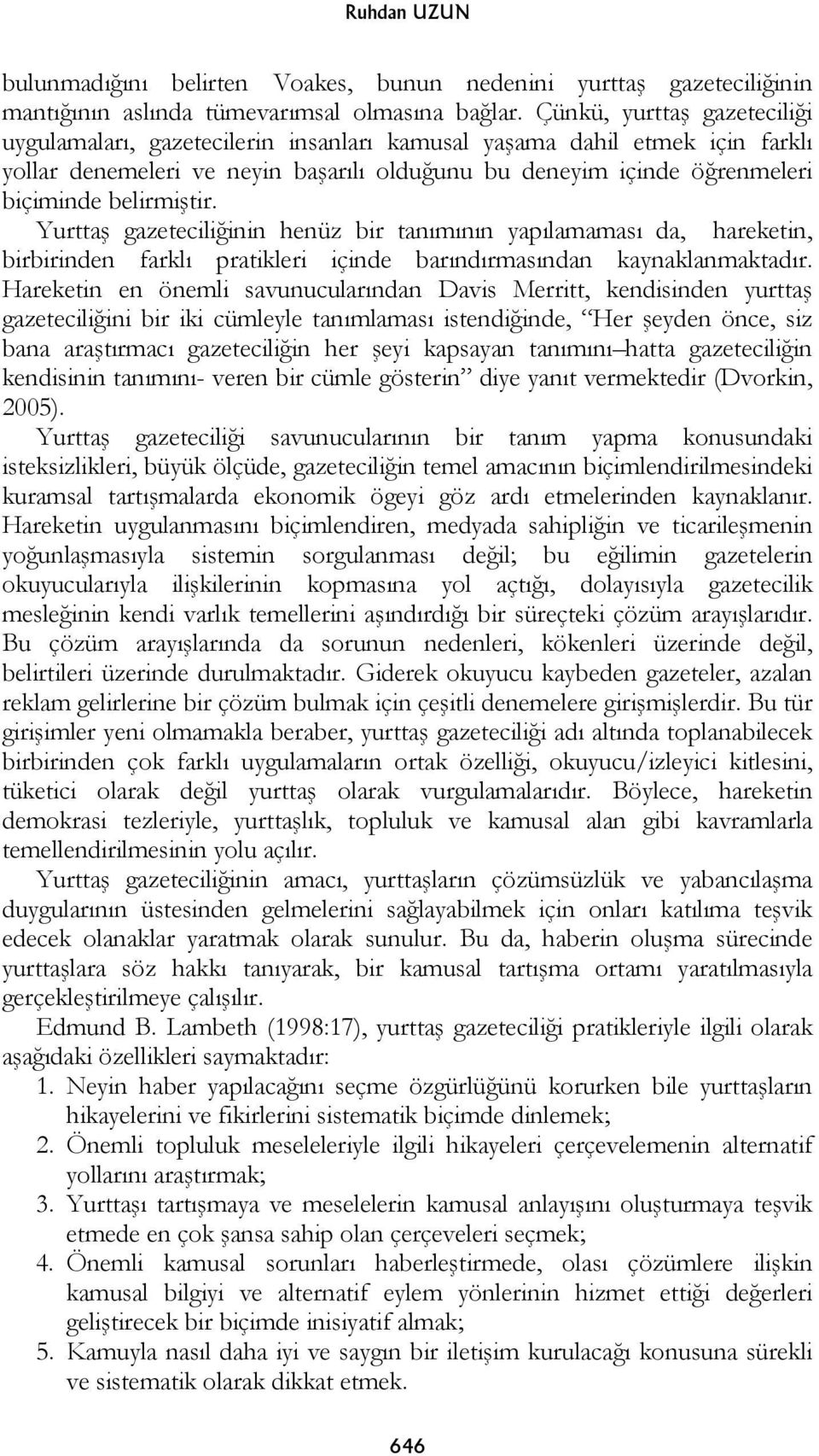 tir. Yurtta gazetecili inin henüz bir tanımının yapılamaması da, hareketin, birbirinden farklı pratikleri içinde barındırmasından kaynaklanmaktadır.