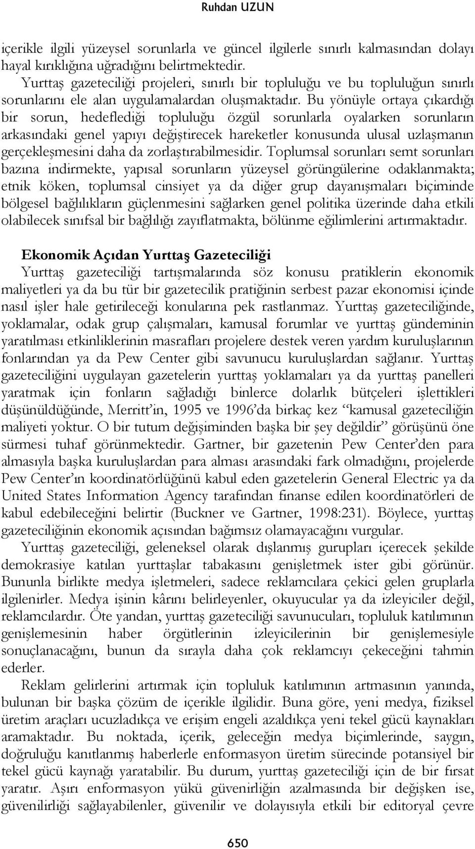 Bu yönüyle ortaya çıkardı ı bir sorun, hedefledi i toplulu u özgül sorunlarla oyalarken sorunların arkasındaki genel yapıyı de i tirecek hareketler konusunda ulusal uzla manın gerçekle mesini daha da