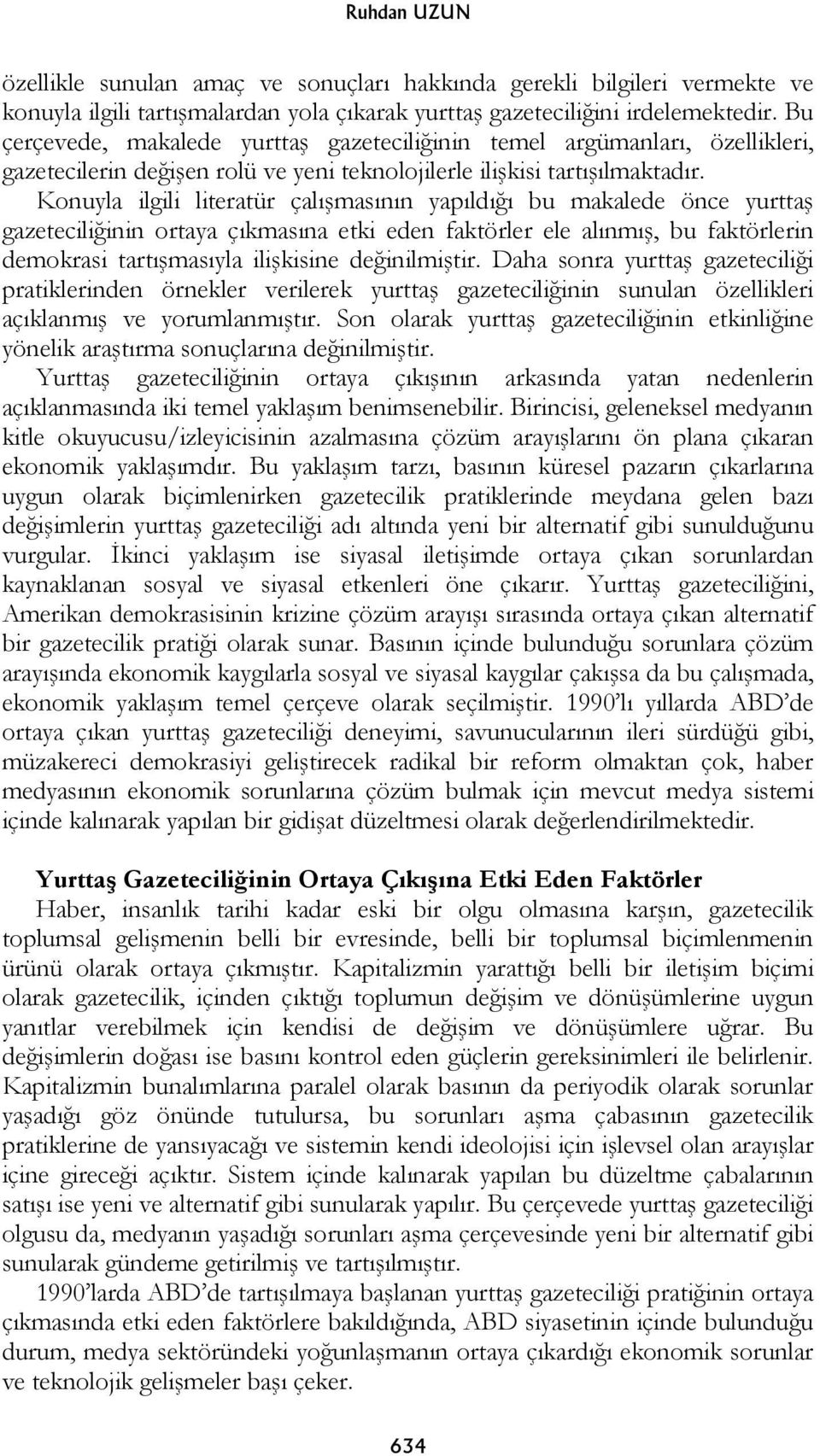 Konuyla ilgili literatür çalı masının yapıldı ı bu makalede önce yurtta gazetecili inin ortaya çıkmasına etki eden faktörler ele alınmı, bu faktörlerin demokrasi tartı masıyla ili kisine de inilmi