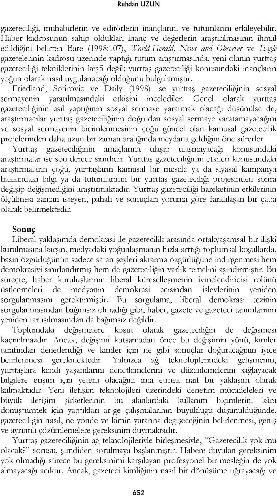 ara tırmasında, yeni olanın yurtta gazetecili i tekniklerinin ke fi de il; yurtta gazetecili i konusundaki inançların yo un olarak nasıl uygulanaca ı oldu unu bulgulamı tır.