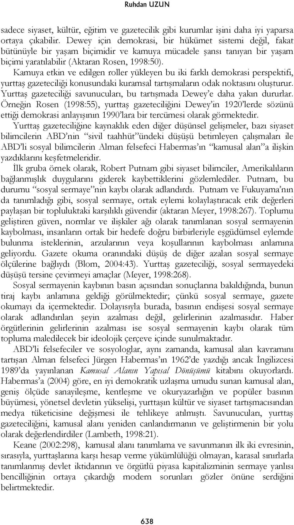 Kamuya etkin ve edilgen roller yükleyen bu iki farklı demokrasi perspektifi, yurtta gazetecili i konusundaki kuramsal tartı maların odak noktasını olu turur.