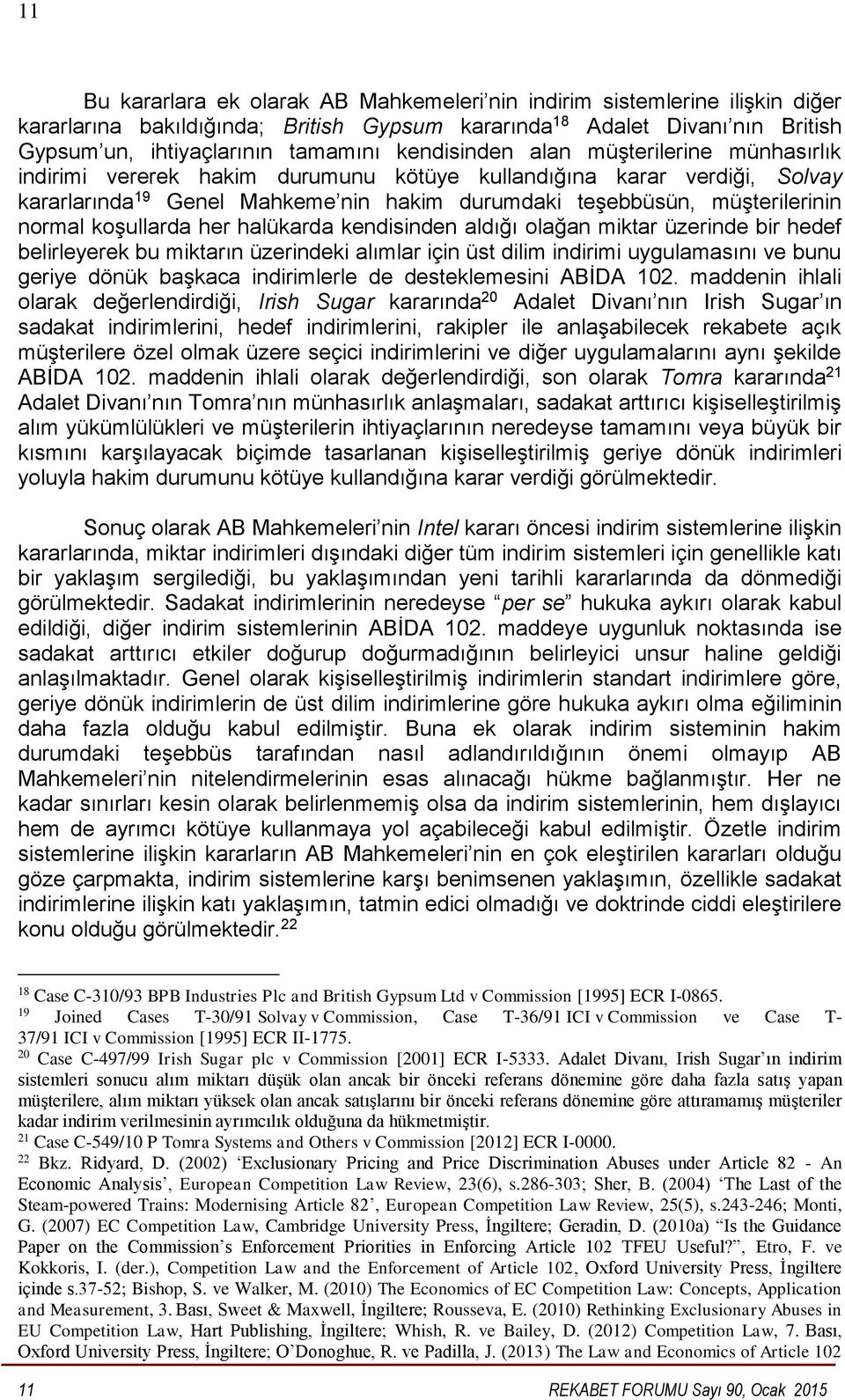 normal koşullarda her halükarda kendisinden aldığı olağan miktar üzerinde bir hedef belirleyerek bu miktarın üzerindeki alımlar için üst dilim indirimi uygulamasını ve bunu geriye dönük başkaca