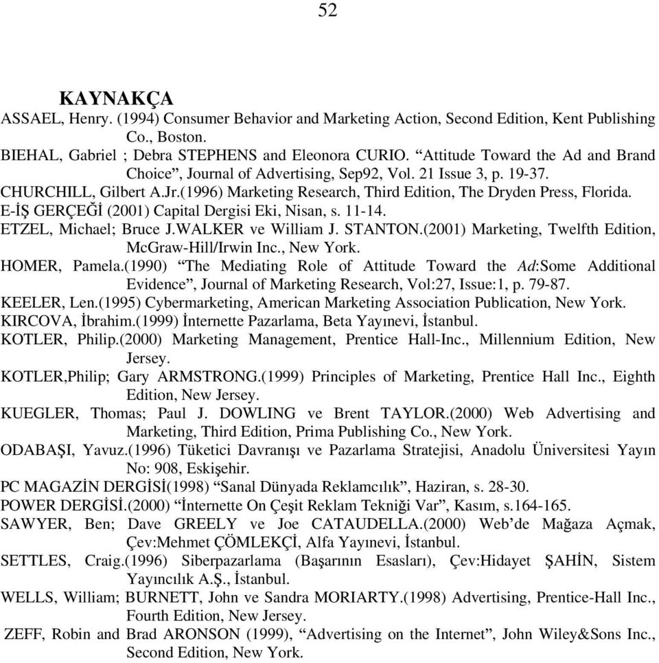 E- GERÇE (2001) Capital Dergisi Eki, Nisan, s. 11-14. ETZEL, Michael; Bruce J.WALKER ve William J. STANTON.(2001) Marketing, Twelfth Edition, McGraw-Hill/Irwin Inc., New York. HOMER, Pamela.