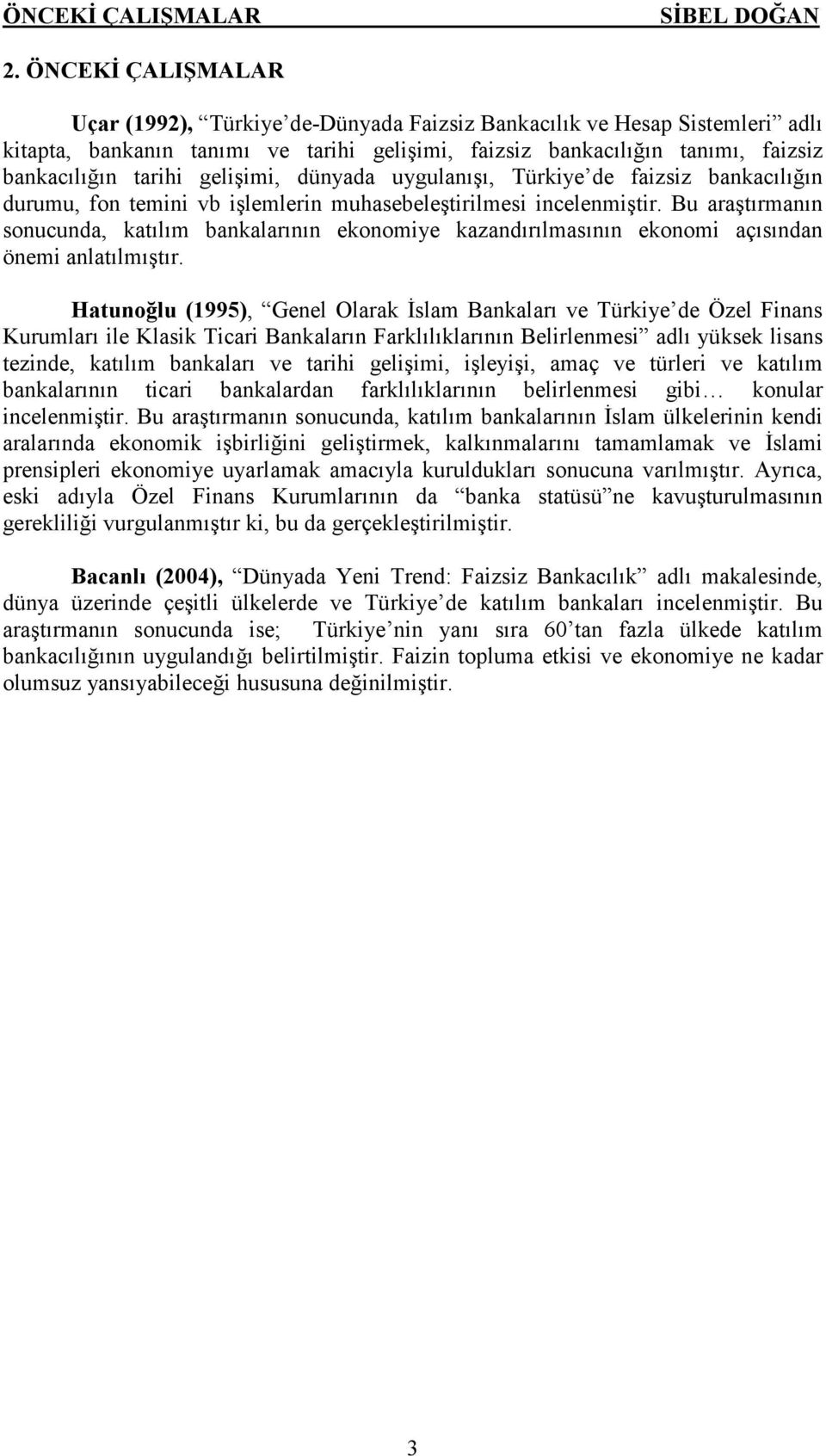 gelişimi, dünyada uygulanışı, Türkiye de faizsiz bankacılığın durumu, fon temini vb işlemlerin muhasebeleştirilmesi incelenmiştir.