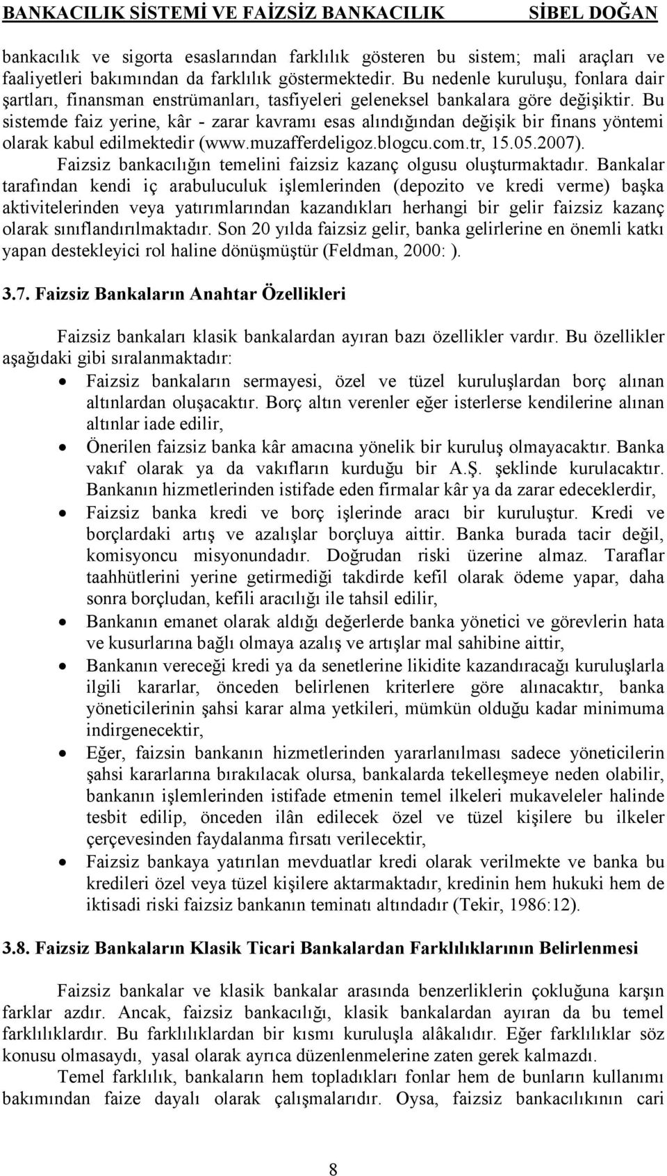 Bu sistemde faiz yerine, kâr - zarar kavramı esas alındığından değişik bir finans yöntemi olarak kabul edilmektedir (www.muzafferdeligoz.blogcu.com.tr, 15.05.2007).