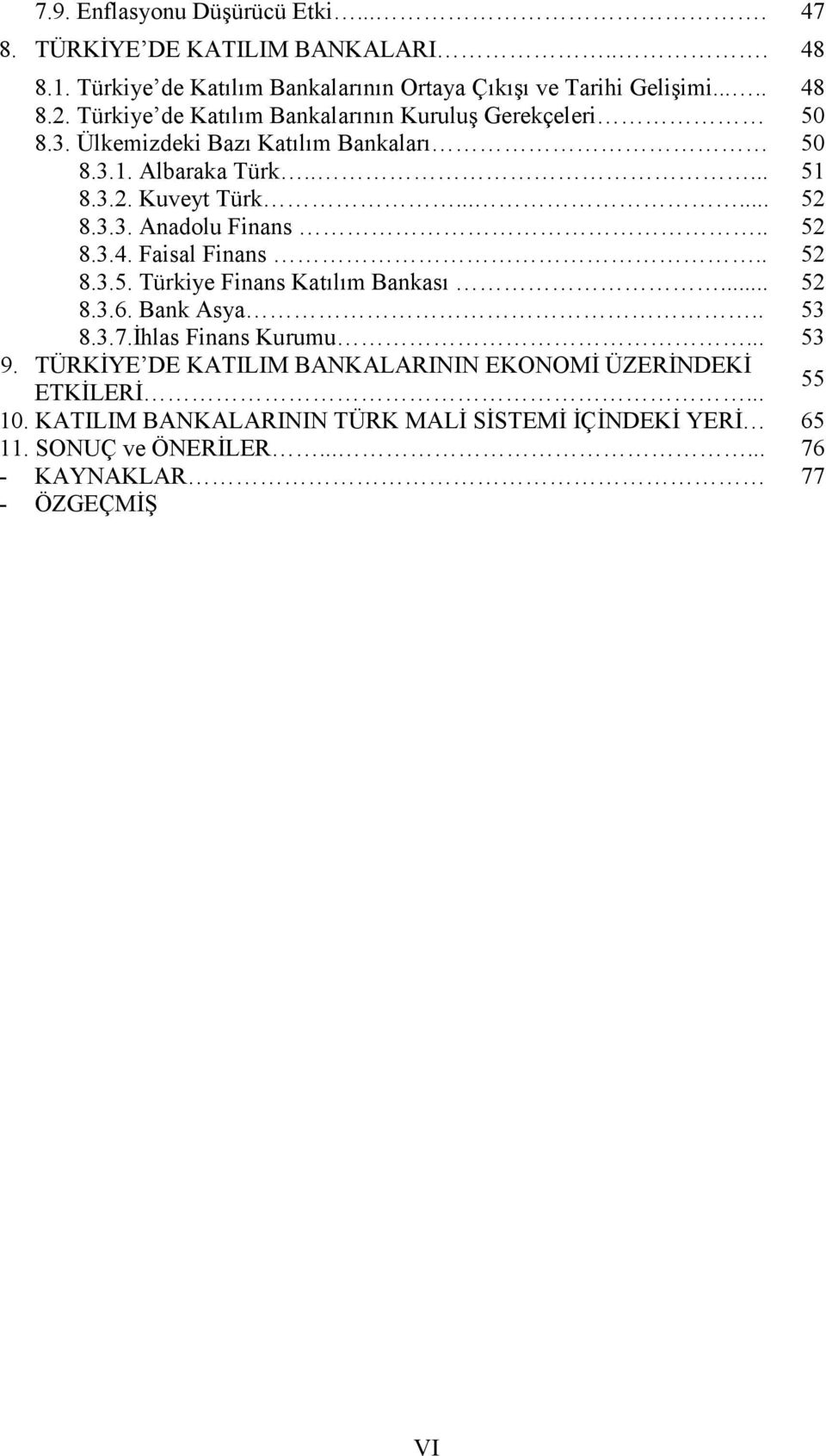 . 52 8.3.4. Faisal Finans.. 52 8.3.5. Türkiye Finans Katılım Bankası... 52 8.3.6. Bank Asya.. 53 8.3.7.Đhlas Finans Kurumu... 53 9.