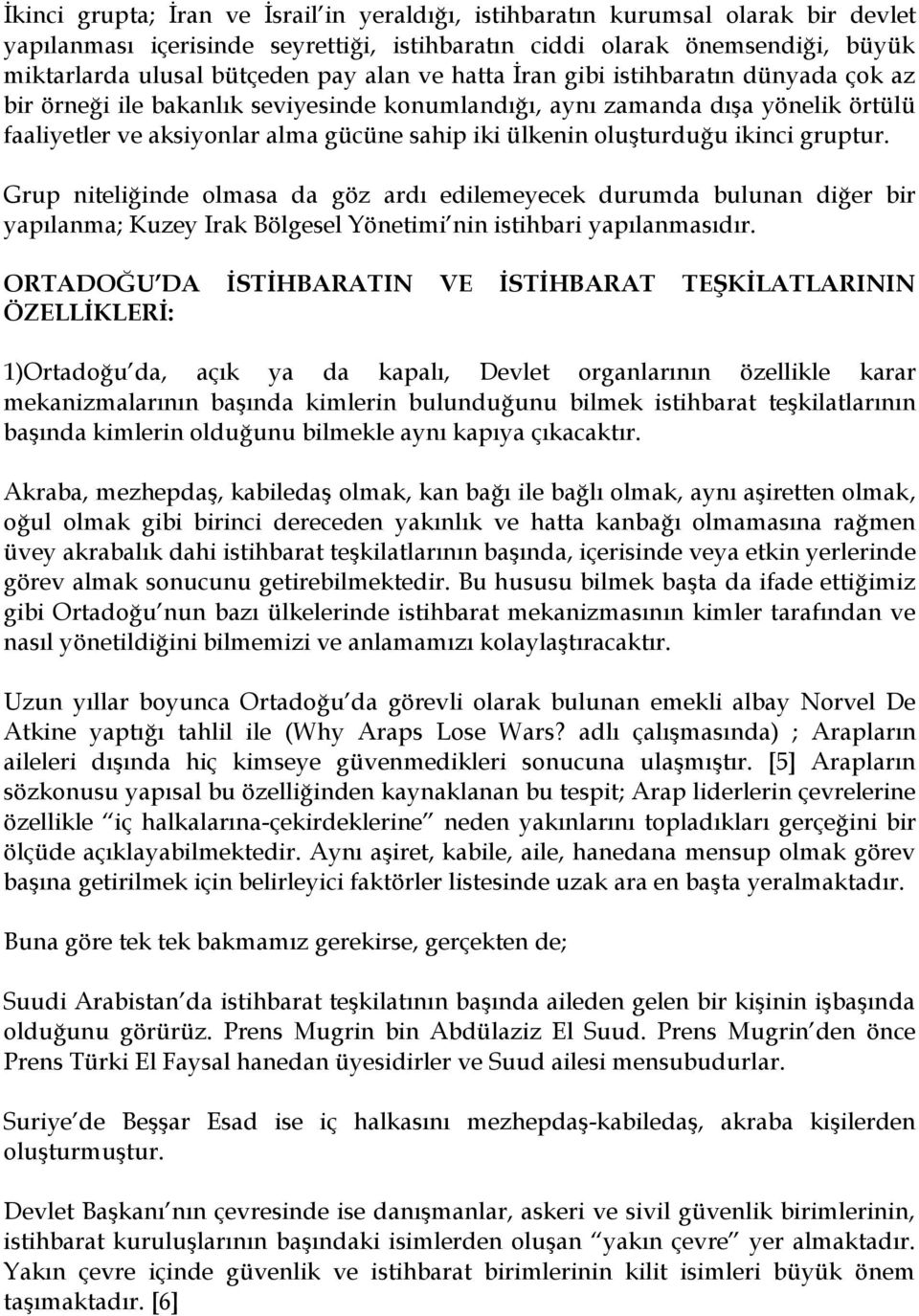 oluģturduğu ikinci gruptur. Grup niteliğinde olmasa da göz ardı edilemeyecek durumda bulunan diğer bir yapılanma; Kuzey Irak Bölgesel Yönetimi nin istihbari yapılanmasıdır.