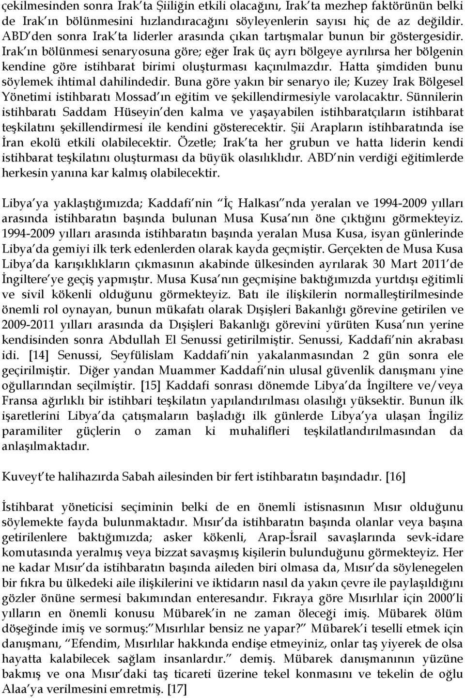 Irak ın bölünmesi senaryosuna göre; eğer Irak üç ayrı bölgeye ayrılırsa her bölgenin kendine göre istihbarat birimi oluģturması kaçınılmazdır. Hatta Ģimdiden bunu söylemek ihtimal dahilindedir.