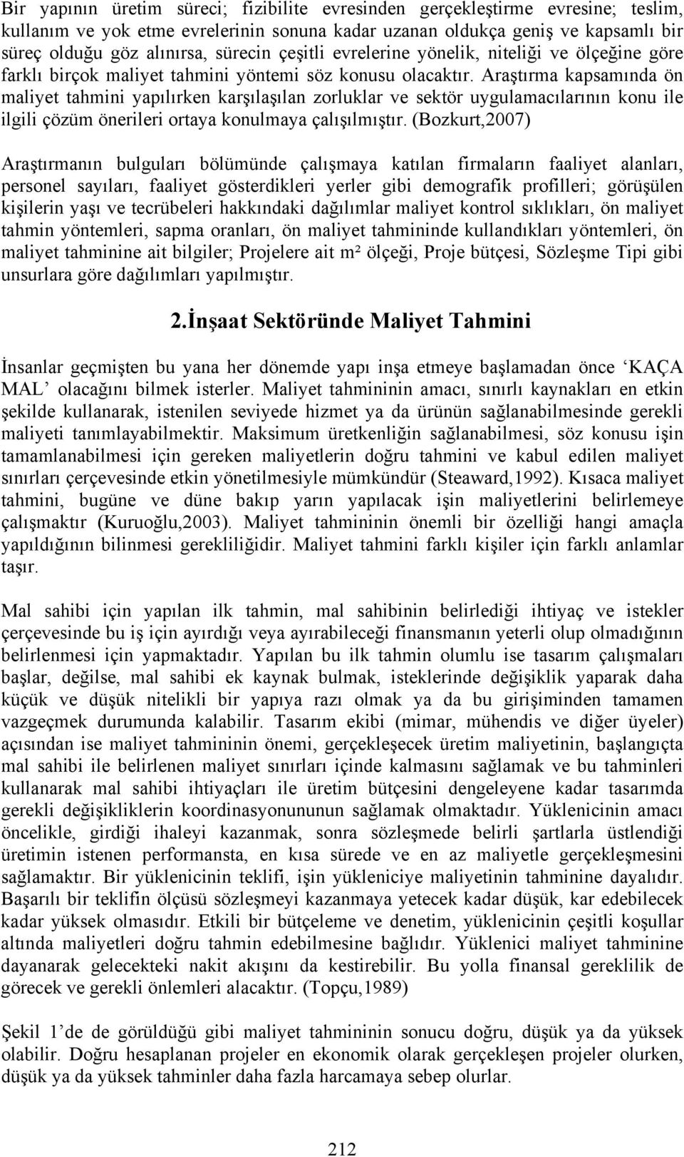 Araştırma kapsamında ön maliyet tahmini yapılırken karşılaşılan zorluklar ve sektör uygulamacılarının konu ile ilgili çözüm önerileri ortaya konulmaya çalışılmıştır.