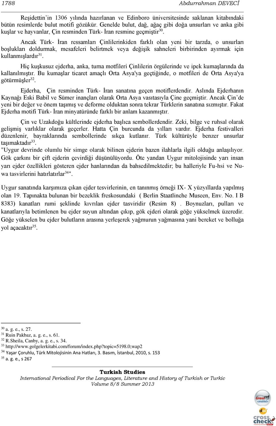 Ancak Türk- İran ressamları Çinlilerinkiden farklı olan yeni bir tarzda, o unsurları boşlukları doldurmak, mesafeleri belirtmek veya değişik sahneleri birbirinden ayırmak için kullanmışlardır 31.