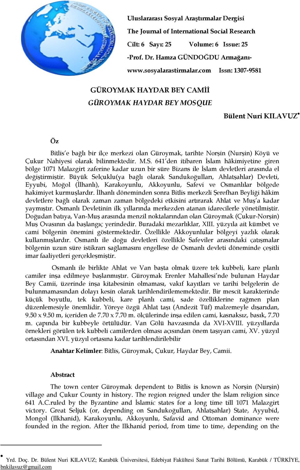 bilinmektedir. M.S. 641 den itibaren İslam hâkimiyetine giren bölge 1071 Malazgirt zaferine kadar uzun bir süre Bizans ile İslam devletleri arasında el değiştirmiştir.