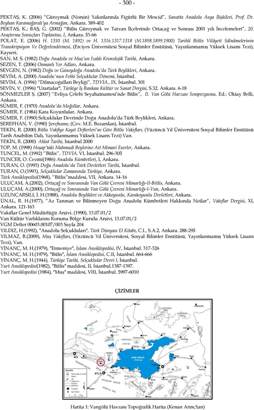 1898.1899.1900) Tarihli Bitlis Vilâyeti Sâlnâmelerinin Transkripsiyon Ve Değerlendirmesi, (Erciyes Üniversitesi Sosyal Bilimler Enstitüsü, Yayınlanmamış Yüksek Lisans Tezi), Kayseri. SAN, M. S. (1982) Doğu Anadolu ve Muş un İzahlı Kronolojik Tarihi, Ankara.