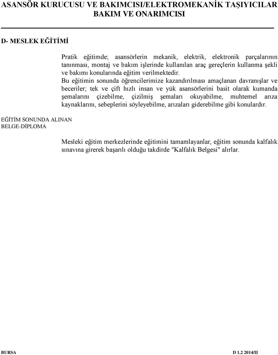 Bu eğitimin sonunda öğrencilerimize kazandırılması amaçlanan davranışlar ve beceriler; tek ve çift hızlı insan ve yük asansörlerini basit olarak kumanda şemalarını çizebilme,