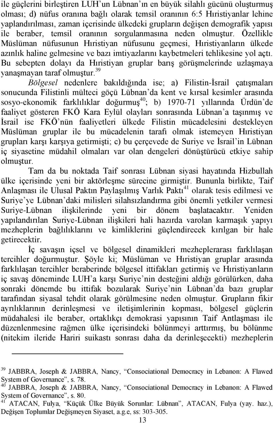 Özellikle Müslüman nüfusunun Hıristiyan nüfusunu geçmesi, Hıristiyanların ülkede azınlık haline gelmesine ve bazı imtiyazlarını kaybetmeleri tehlikesine yol açtı.