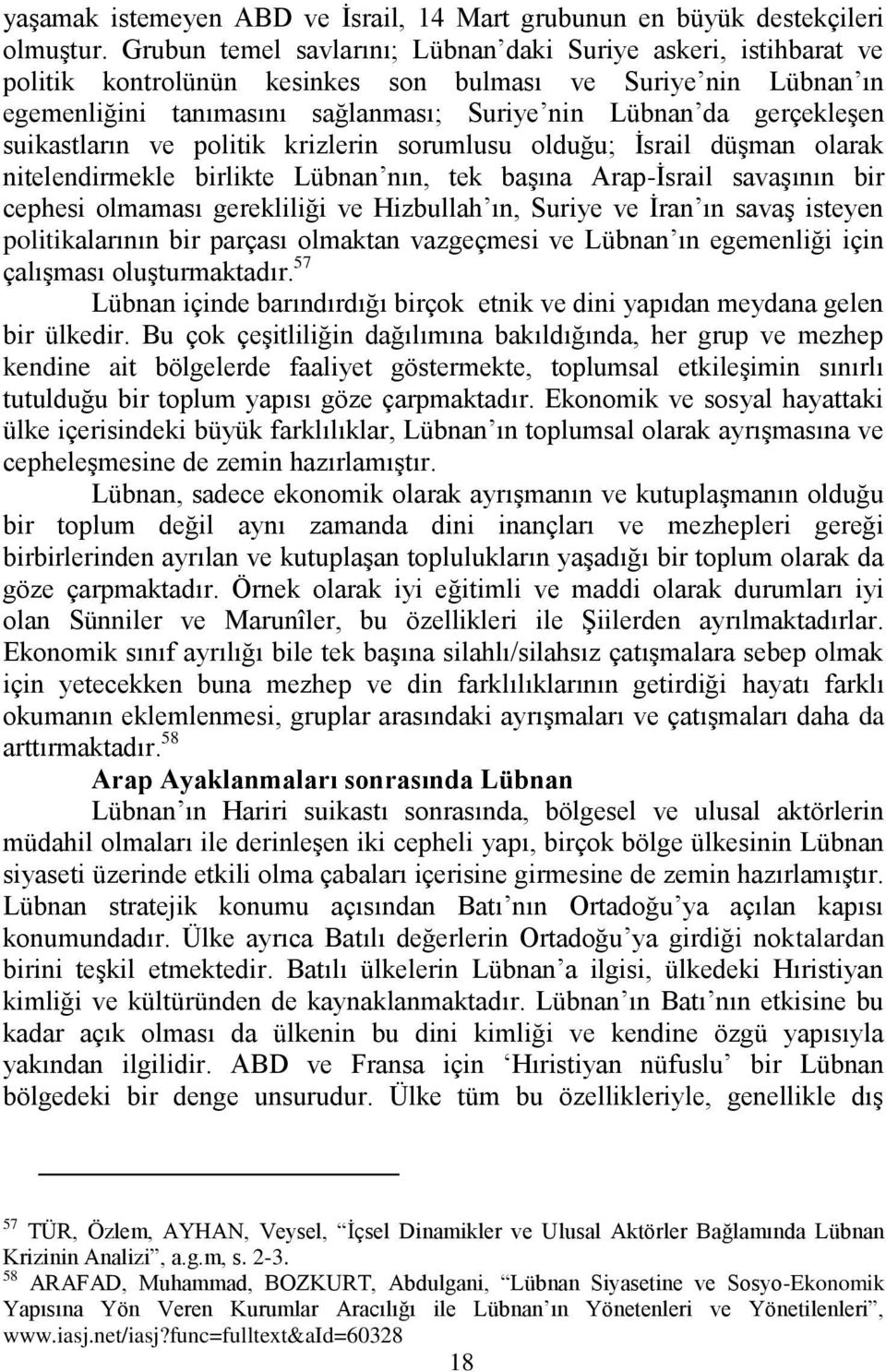 suikastların ve politik krizlerin sorumlusu olduğu; İsrail düşman olarak nitelendirmekle birlikte Lübnan nın, tek başına Arap-İsrail savaşının bir cephesi olmaması gerekliliği ve Hizbullah ın, Suriye