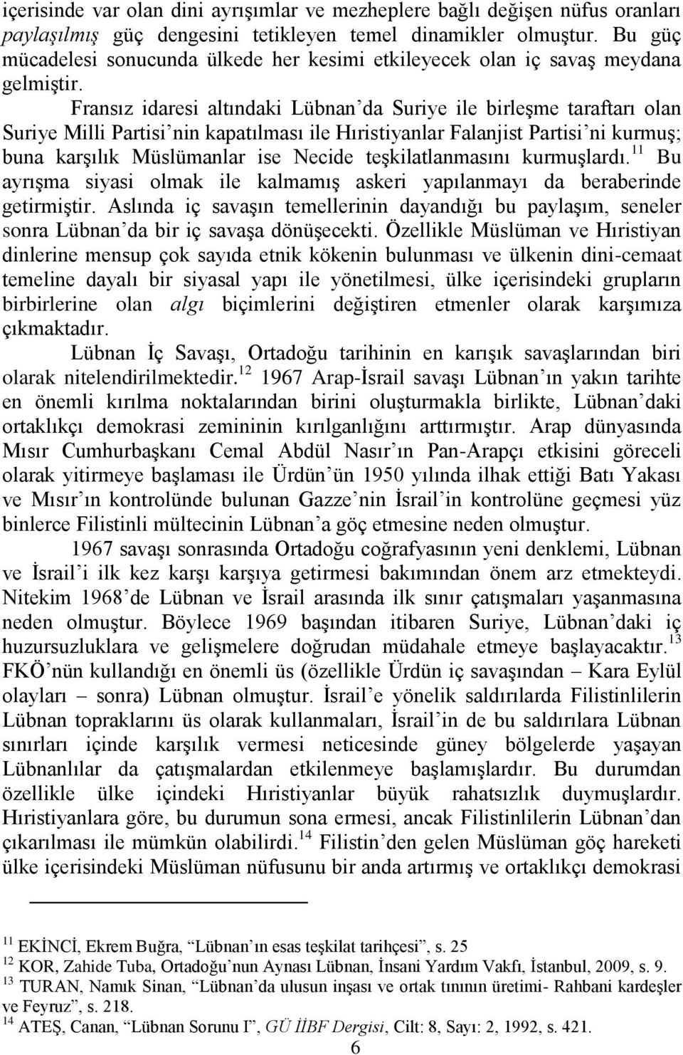 Fransız idaresi altındaki Lübnan da Suriye ile birleşme taraftarı olan Suriye Milli Partisi nin kapatılması ile Hıristiyanlar Falanjist Partisi ni kurmuş; buna karşılık Müslümanlar ise Necide