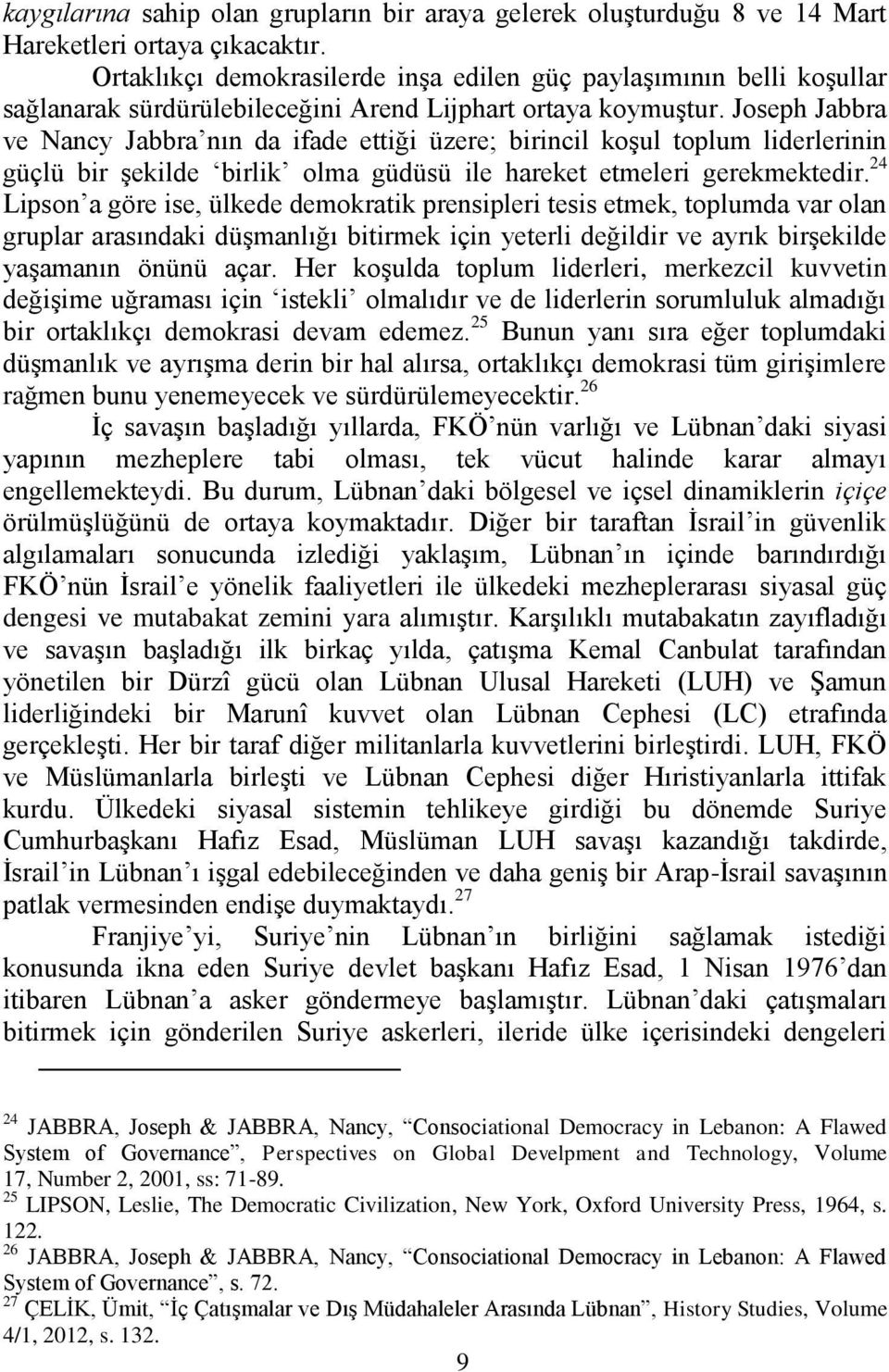 Joseph Jabbra ve Nancy Jabbra nın da ifade ettiği üzere; birincil koşul toplum liderlerinin güçlü bir şekilde birlik olma güdüsü ile hareket etmeleri gerekmektedir.