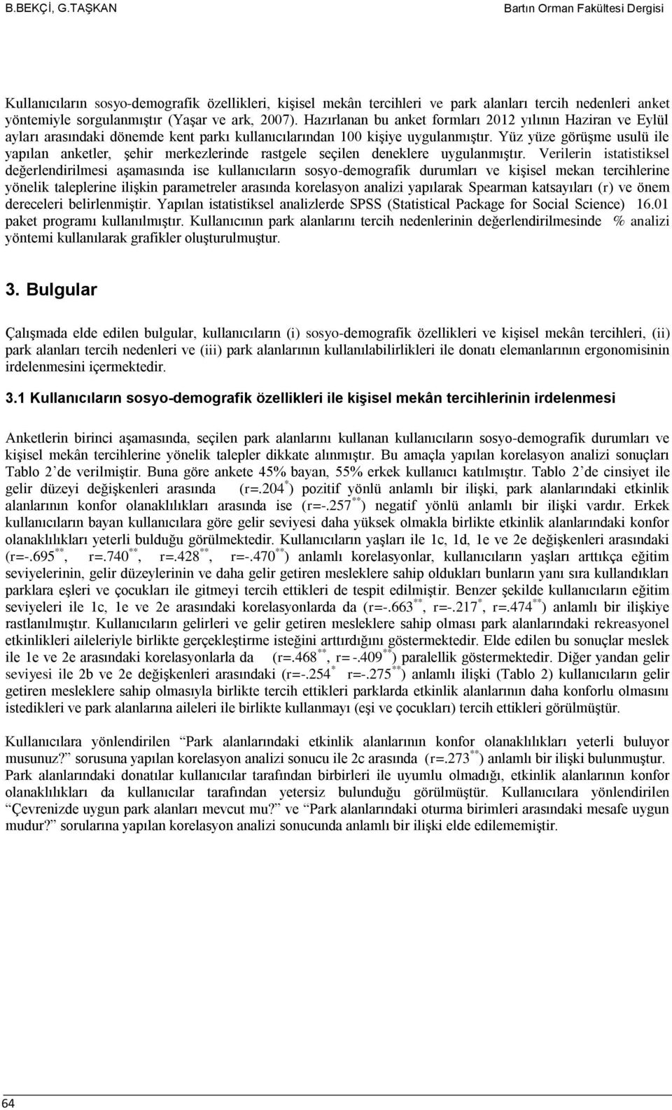 Hazırlanan bu anket formları 2012 yılının Haziran ve Eylül ayları arasındaki dönemde kent parkı kullanıcılarından 100 kişiye uygulanmıştır.