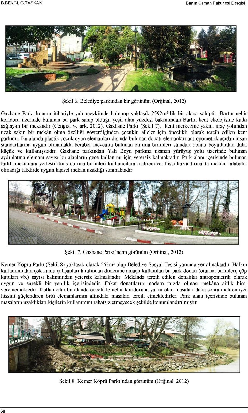 Gazhane Parkı (Şekil 7), kent merkezine yakın, araç yolundan uzak sakin bir mekân olma özelliği gösterdiğinden çocuklu aileler için öncelikli olarak tercih edilen kent parkıdır.