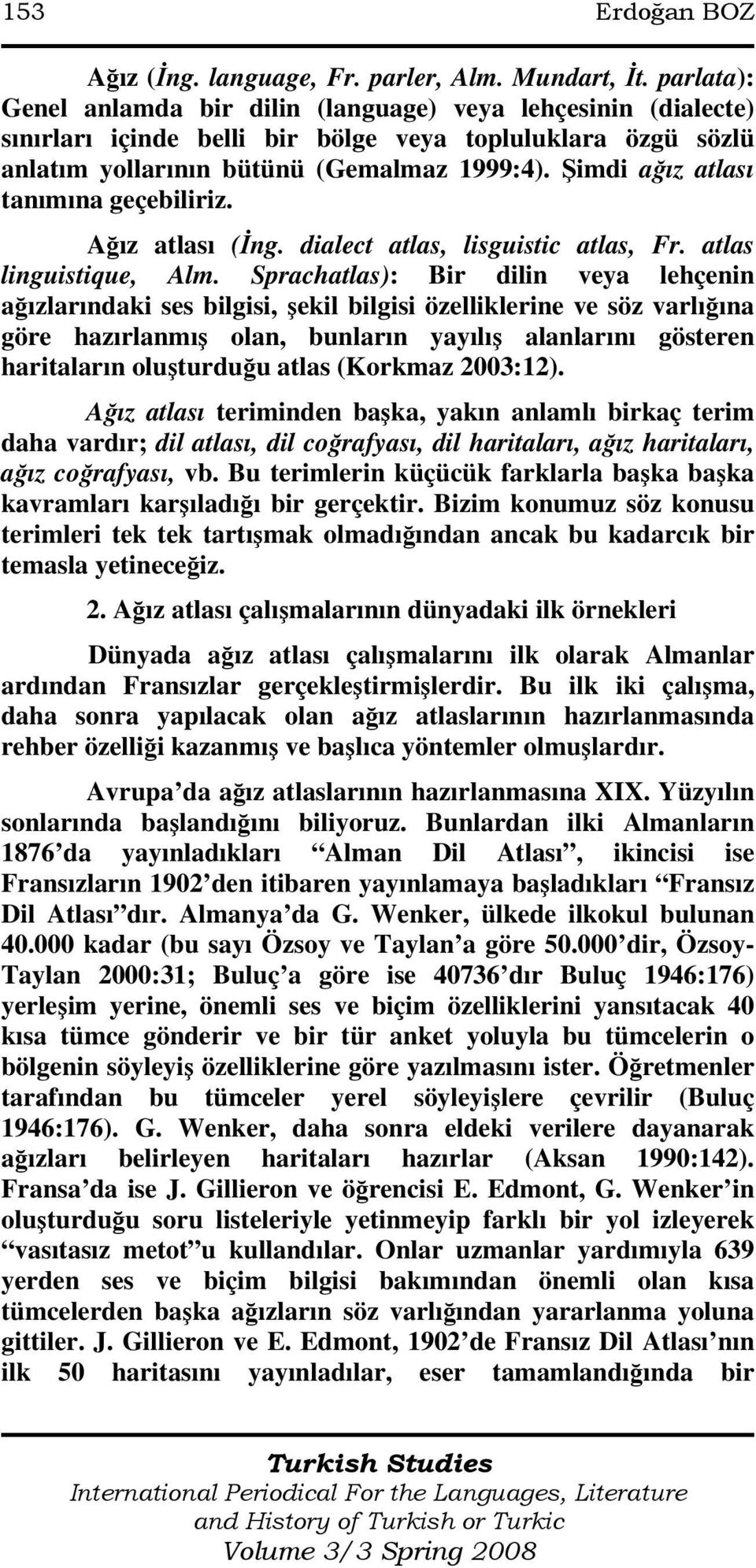 Şimdi ağız atlası tanımına geçebiliriz. Ağız atlası (Đng. dialect atlas, lisguistic atlas, Fr. atlas linguistique, Alm.