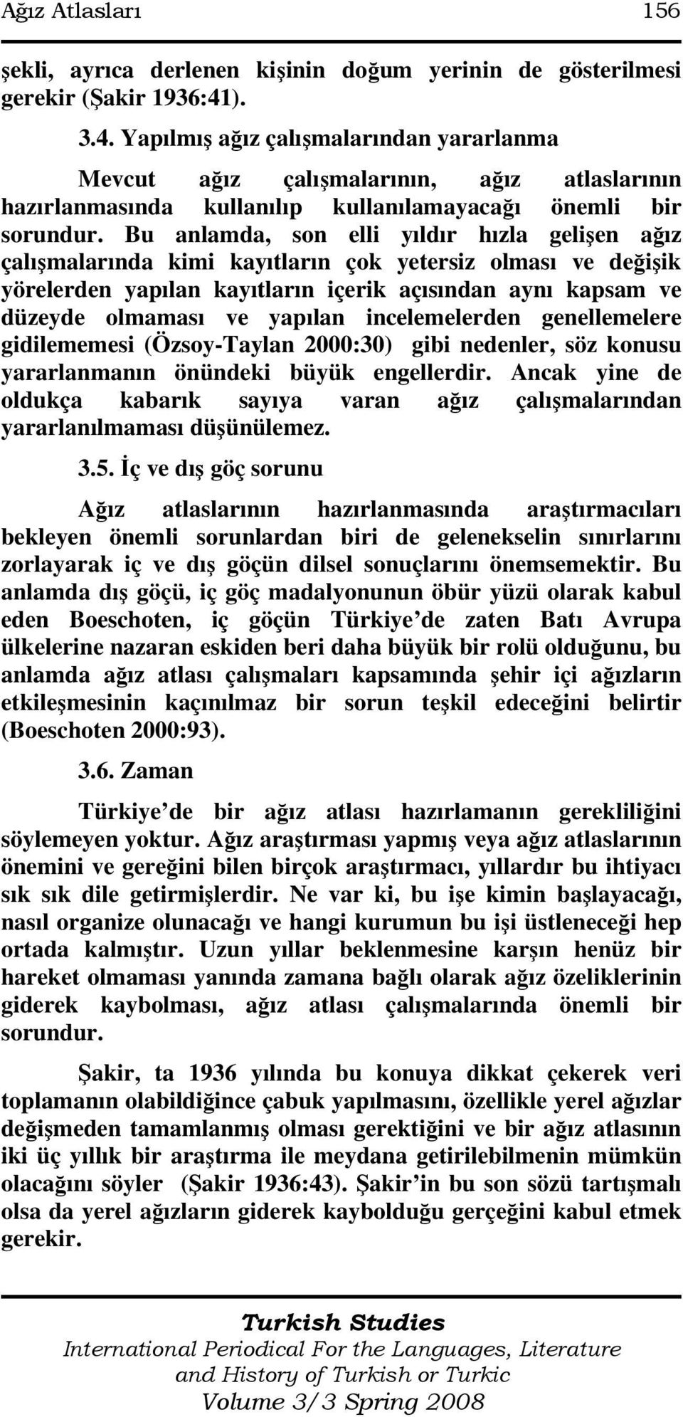 Bu anlamda, son elli yıldır hızla gelişen ağız çalışmalarında kimi kayıtların çok yetersiz olması ve değişik yörelerden yapılan kayıtların içerik açısından aynı kapsam ve düzeyde olmaması ve yapılan