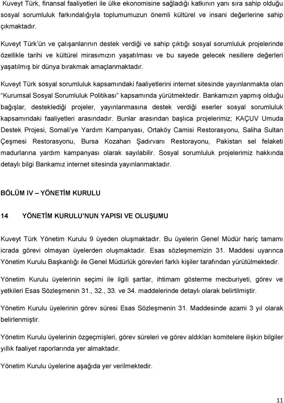 Kuveyt Türk ün ve çalışanlarının destek verdiği ve sahip çıktığı sosyal sorumluluk projelerinde özellikle tarihi ve kültürel mirasımızın yaşatılması ve bu sayede gelecek nesillere değerleri