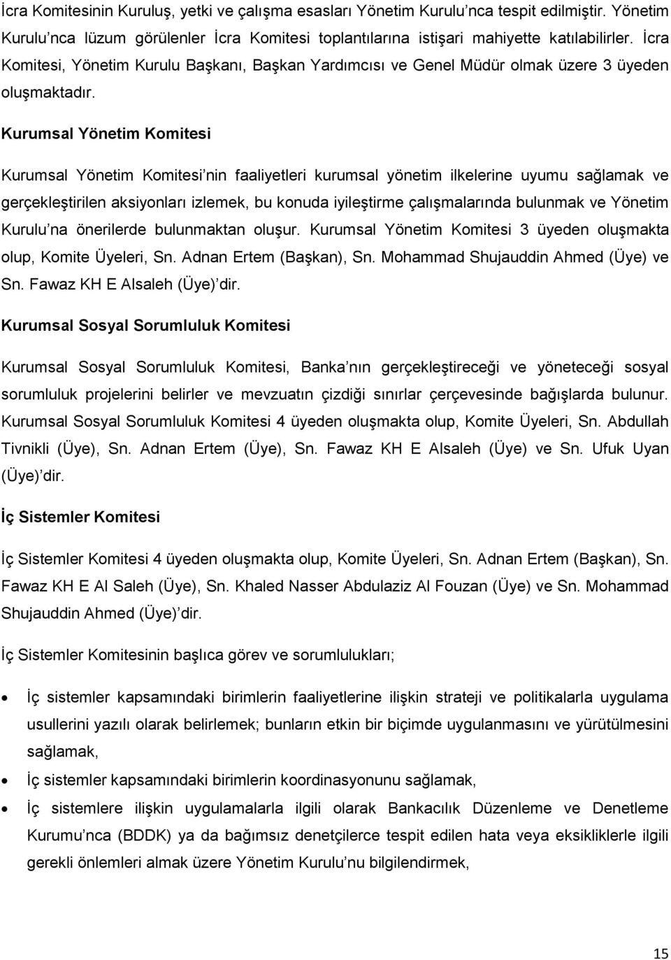 Kurumsal Yönetim Komitesi Kurumsal Yönetim Komitesi nin faaliyetleri kurumsal yönetim ilkelerine uyumu sağlamak ve gerçekleştirilen aksiyonları izlemek, bu konuda iyileştirme çalışmalarında bulunmak