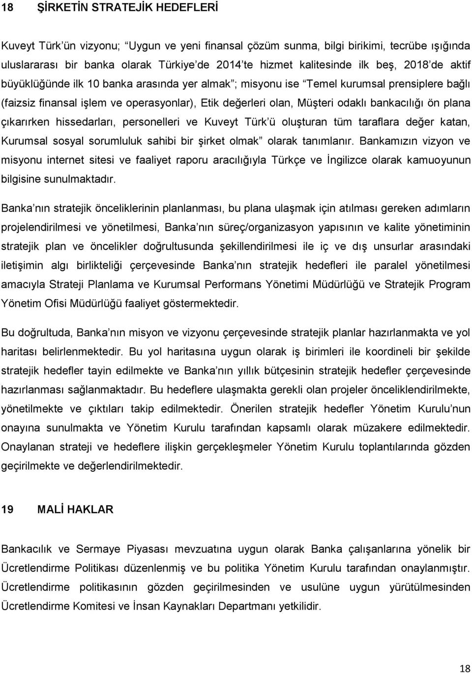 bankacılığı ön plana çıkarırken hissedarları, personelleri ve Kuveyt Türk ü oluşturan tüm taraflara değer katan, Kurumsal sosyal sorumluluk sahibi bir şirket olmak olarak tanımlanır.