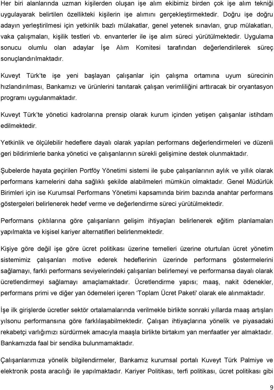 envanterler ile işe alım süreci yürütülmektedir. Uygulama sonucu olumlu olan adaylar İşe Alım Komitesi tarafından değerlendirilerek süreç sonuçlandırılmaktadır.