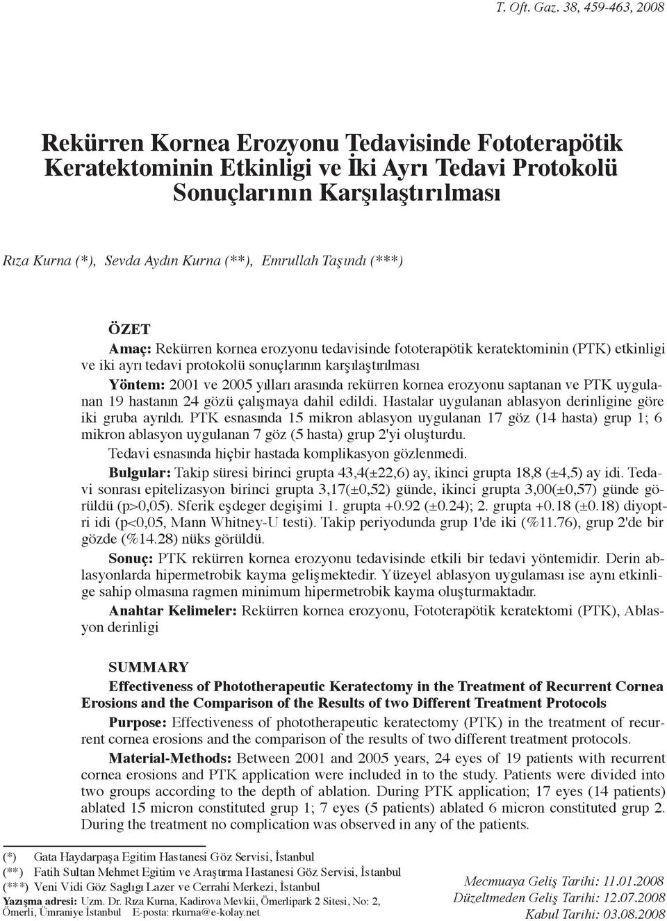 ÖZT Amaç: Rekürren kornea erozyonu tedavisinde fototerapötik keratektominin (PT) etkinligi ve iki ayr tedavi protokolü sonuçlar n n karfl laflt r lmas Yöntem: ve 5 y llar aras nda rekürren kornea