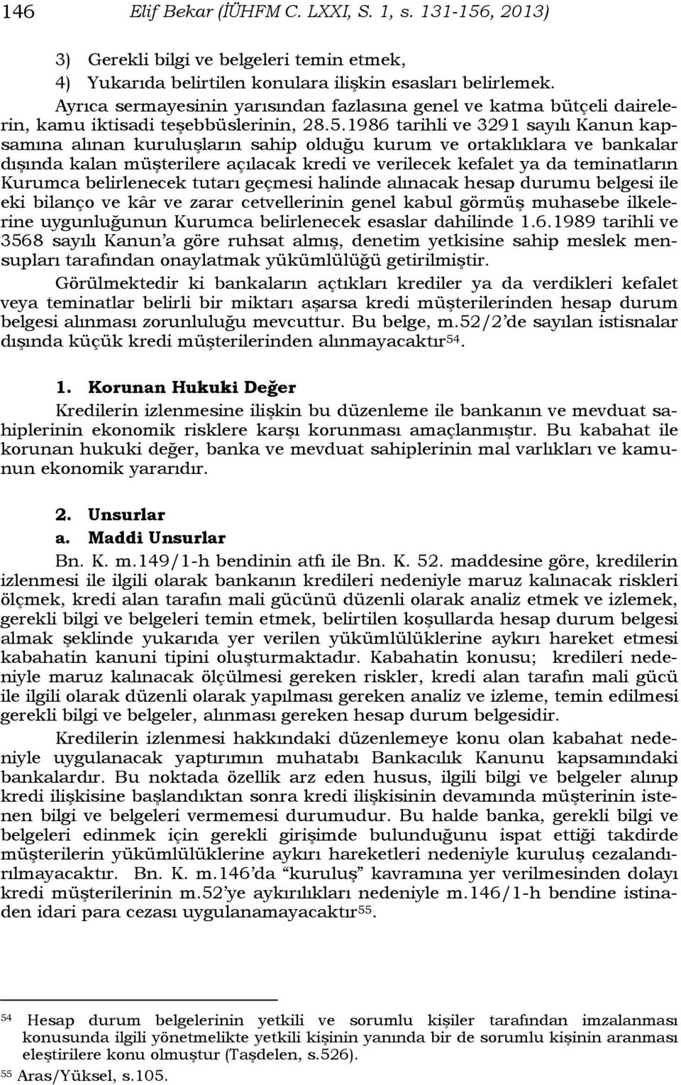 1986 tarihli ve 3291 sayılı Kanun kapsamına alınan kuruluşların sahip olduğu kurum ve ortaklıklara ve bankalar dışında kalan müşterilere açılacak kredi ve verilecek kefalet ya da teminatların Kurumca