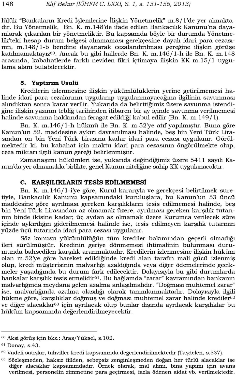 148/1-b bendine dayanarak cezalandırılması gereğine ilişkin görüşe katılmamaktayız 60. Ancak bu gibi hallerde Bn. K. m.146/1-h ile Bn. K. m.148 arasında, kabahatlerde farklı neviden fikri içtimaya ilişkin KK m.