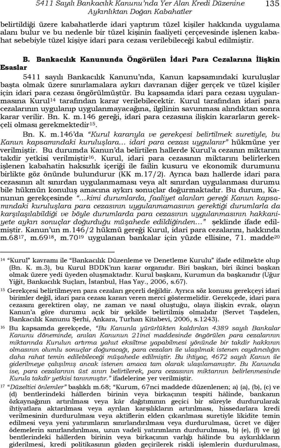 Bankacılık Kanununda Öngörülen İdari Para Cezalarına İlişkin Esaslar 5411 sayılı Bankacılık Kanunu nda, Kanun kapsamındaki kuruluşlar başta olmak üzere sınırlamalara aykırı davranan diğer gerçek ve