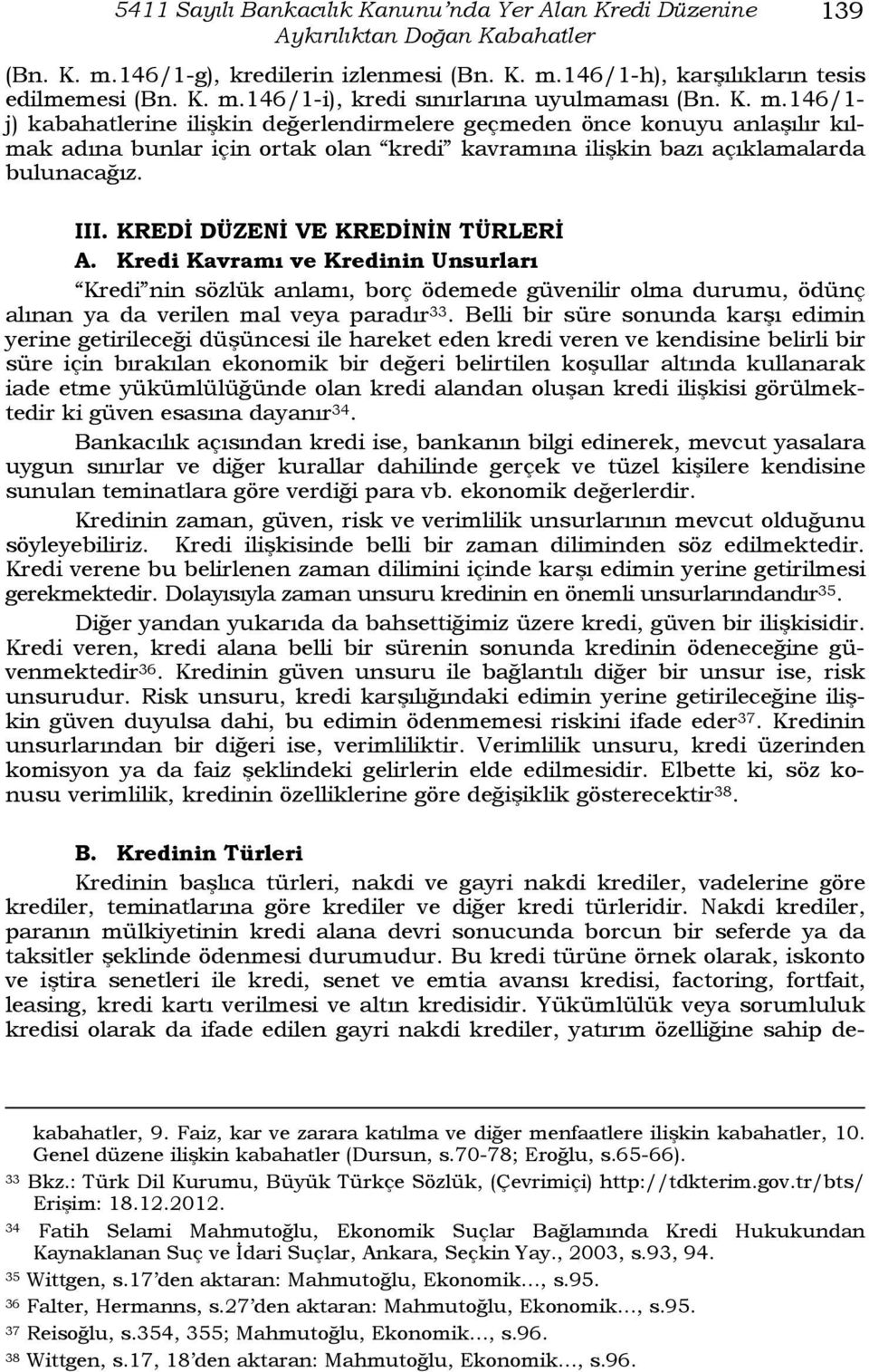 KREDİ DÜZENİ VE KREDİNİN TÜRLERİ A. Kredi Kavramı ve Kredinin Unsurları Kredi nin sözlük anlamı, borç ödemede güvenilir olma durumu, ödünç alınan ya da verilen mal veya paradır 33.