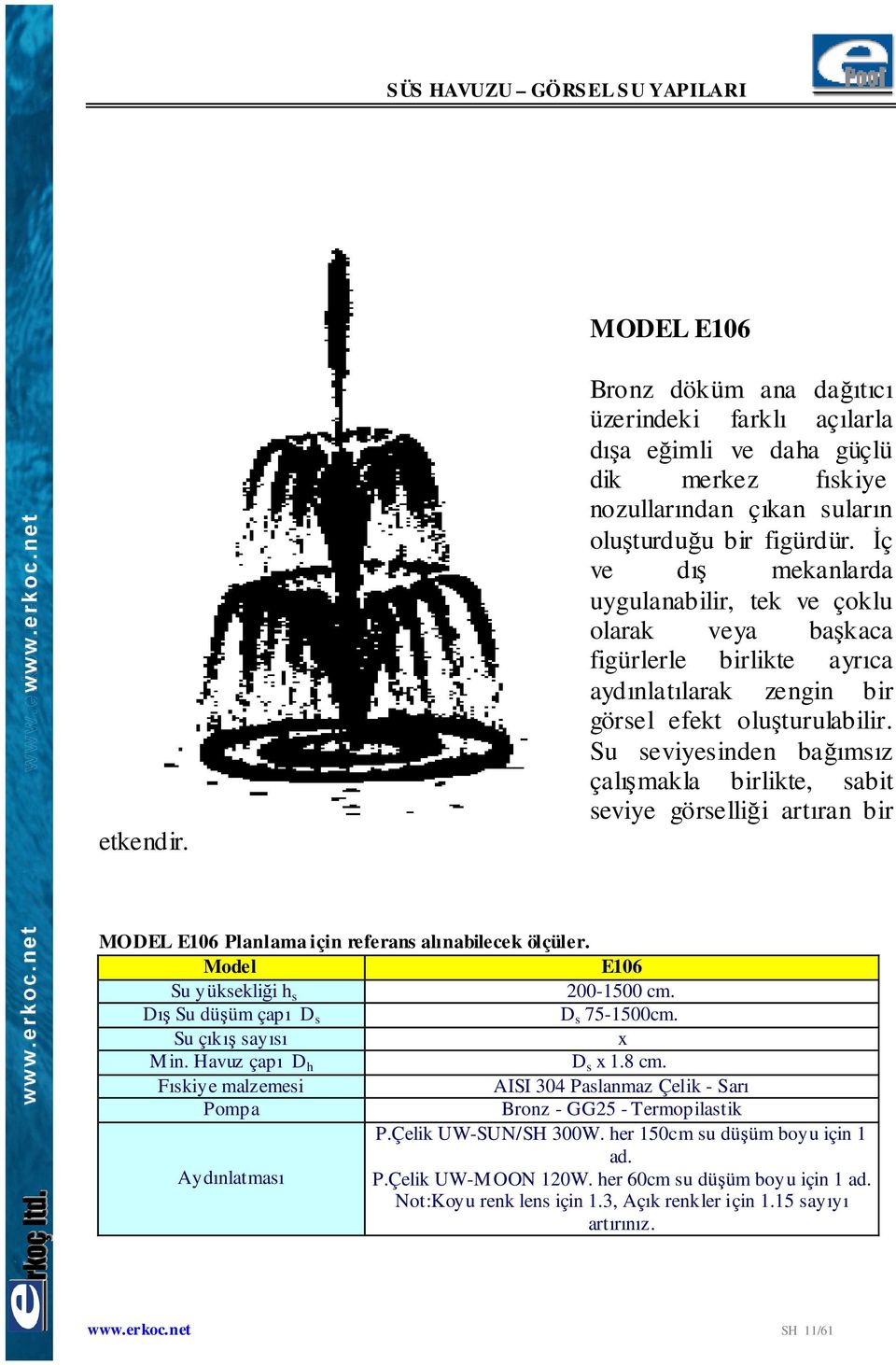 Su seviyesinden bağımsız çalışmakla birlikte, sabit seviye görselliği artıran bir MODEL E106 Planlama için referans alınabilecek ölçüler. E106 Su yüksekliği h s 200-1500 cm.