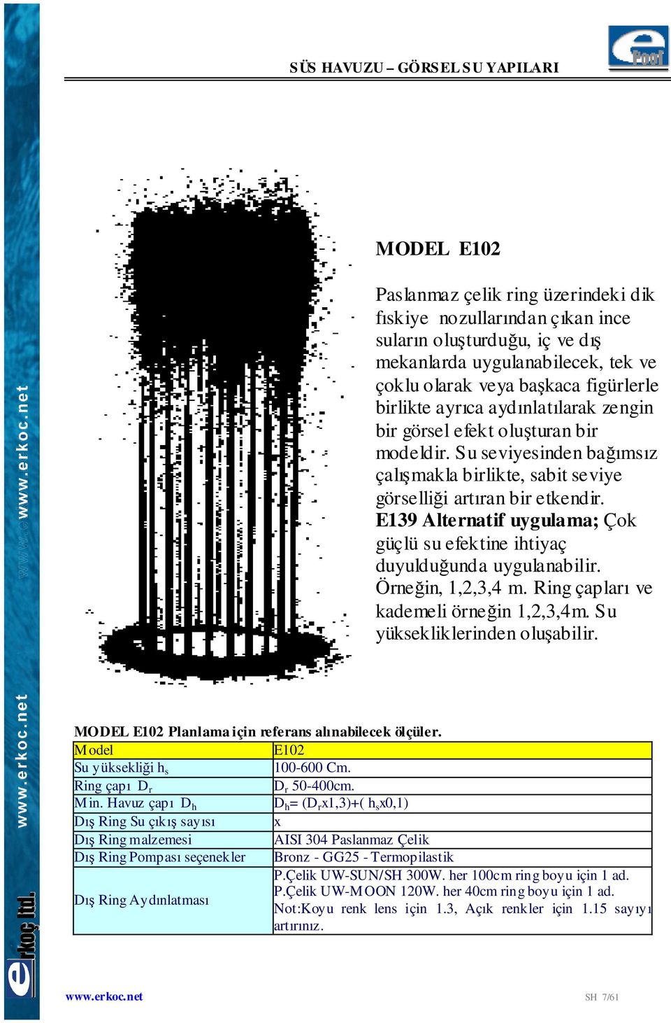 E139 Alternatif uygulama; Çok güçlü su efektine ihtiyaç duyulduğunda uygulanabilir. Örneğin, 1,2,3,4 m. Ring çapları ve kademeli örneğin 1,2,3,4m. Su yüksekliklerinden oluşabilir.