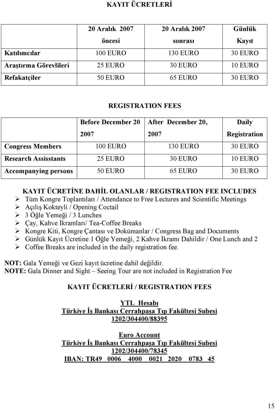 EURO 65 EURO 30 EURO KAYIT ÜCRETİNE DAHİL OLANLAR / REGISTRATION FEE INCLUDES Tüm Kongre Toplantıları / Attendance to Free Lectures and Scientific Meetings Açılış Kokteyli / Opening Coctail 3 Öğle