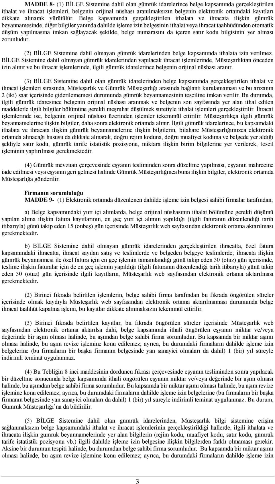 Belge kapsamında gerçekleştirilen ithalata ve ihracata ilişkin gümrük beyannamesinde, diğer bilgiler yanında dahilde işleme izin belgesinin ithalat veya ihracat taahhüdünden otomatik düşüm