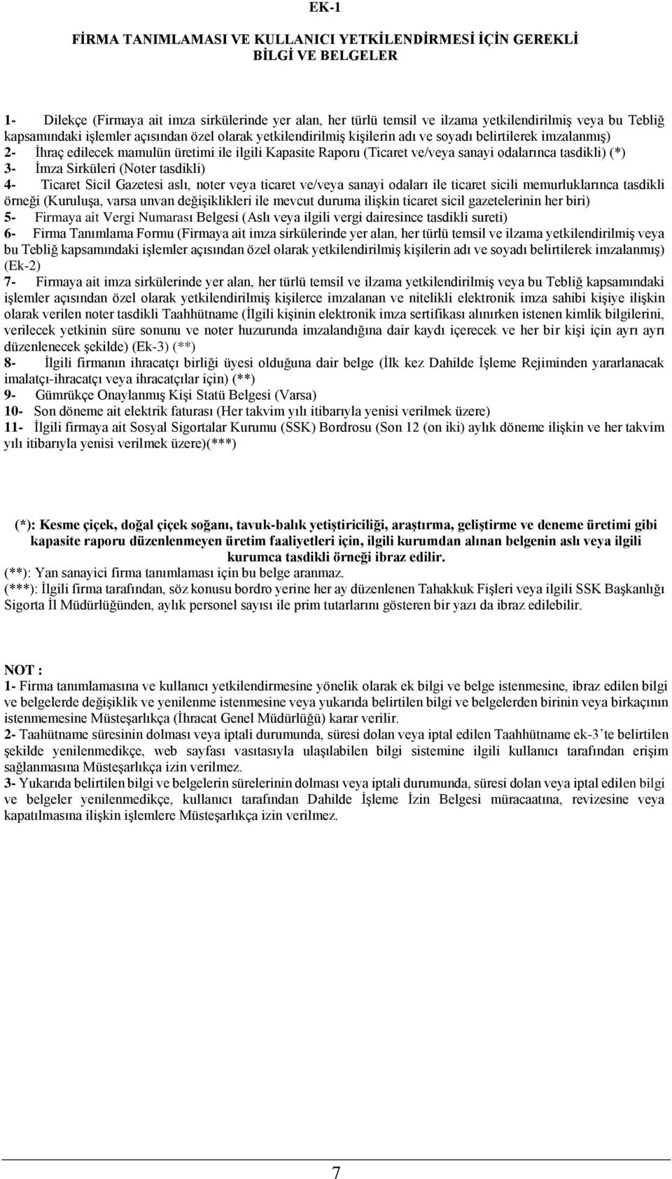 odalarınca tasdikli) (*) 3- İmza Sirküleri (Noter tasdikli) 4- Ticaret Sicil Gazetesi aslı, noter veya ticaret ve/veya sanayi odaları ile ticaret sicili memurluklarınca tasdikli örneği (Kuruluşa,